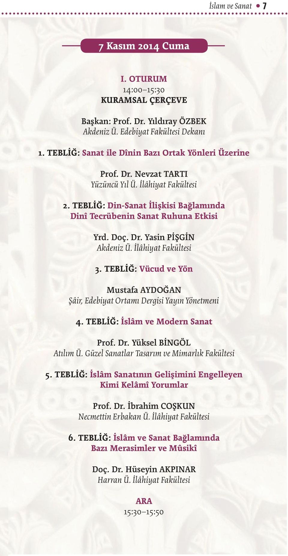 İlâhiyat Fakültesi 3. TEBLİĞ: Vücud ve Yön Mustafa AYDOĞAN Şâir, Edebiyat Ortamı Dergisi Yayın Yönetmeni 4. TEBLİĞ: İslâm ve Modern Sanat Prof. Dr. Yüksel BİNGÖL Atılım Ü.