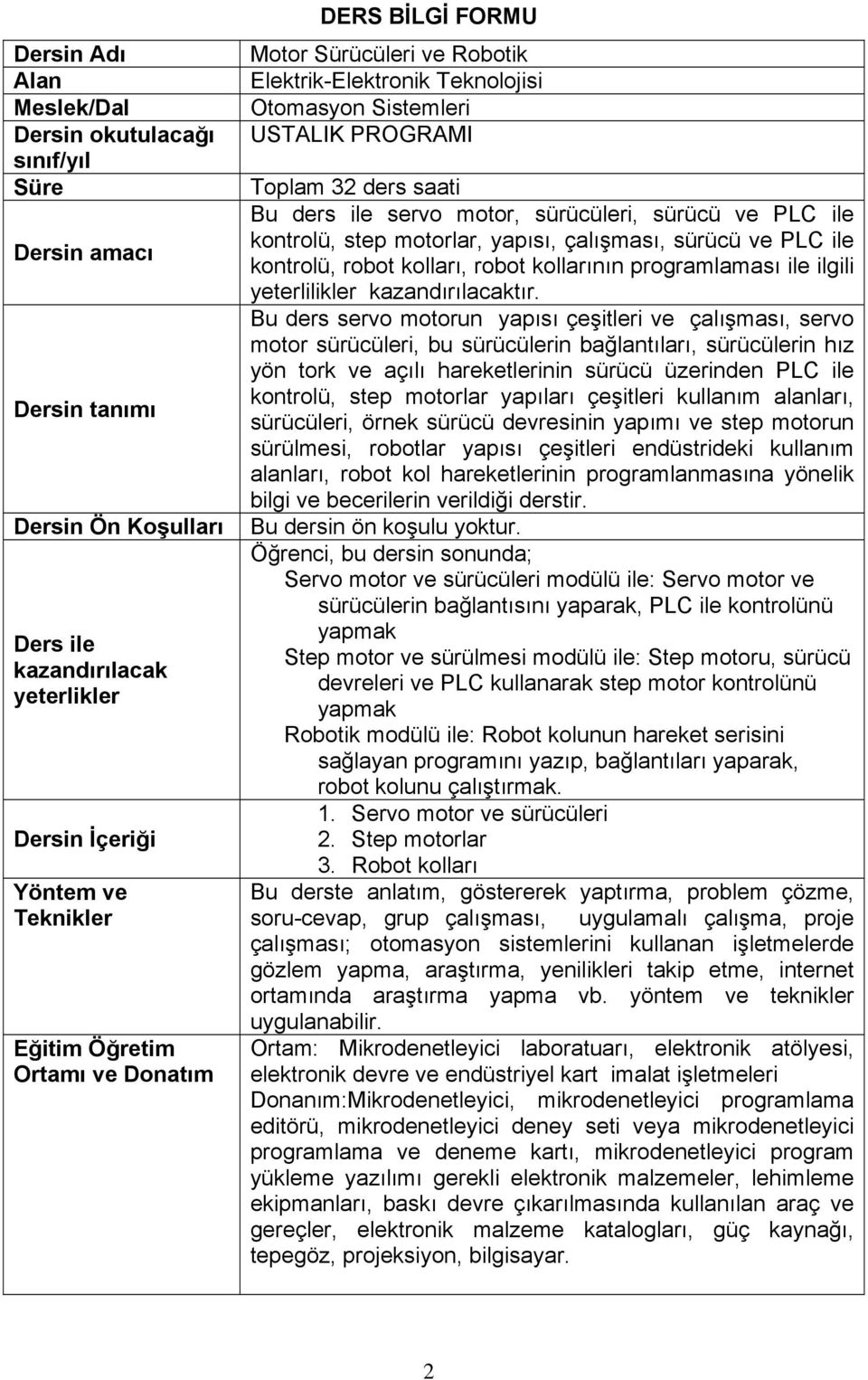 ve PLC ile kontrolü, step motorlar, yapısı, çalışması, sürücü ve PLC ile kontrolü, robot kolları, robot kollarının programlaması ile ilgili yeterlilikler kazandırılacaktır.