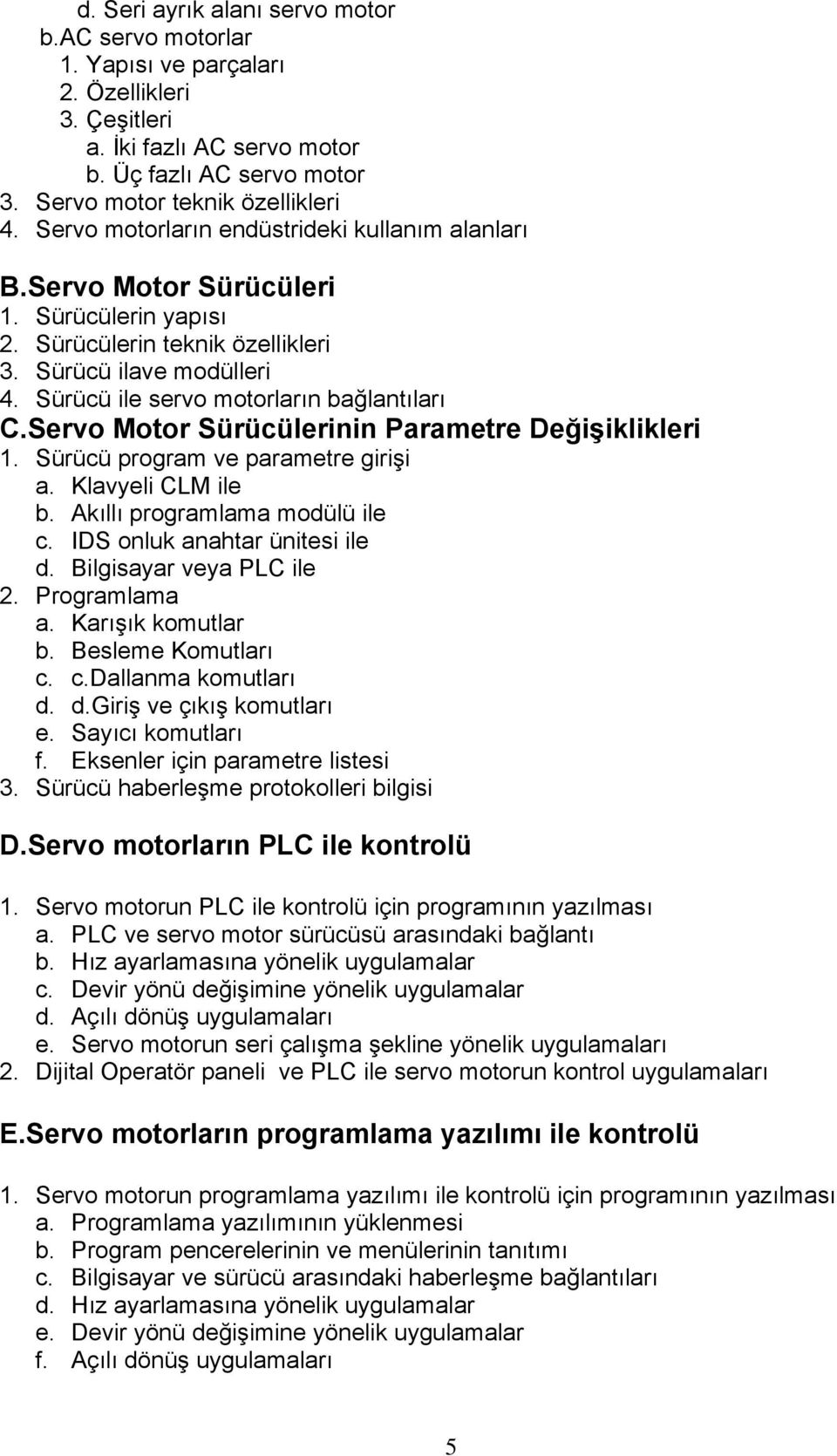 Sürücü ile servo motorların bağlantıları C.Servo Motor Sürücülerinin Parametre Değişiklikleri 1. Sürücü program ve parametre girişi a. Klavyeli CLM ile b. Akıllı programlama modülü ile c.