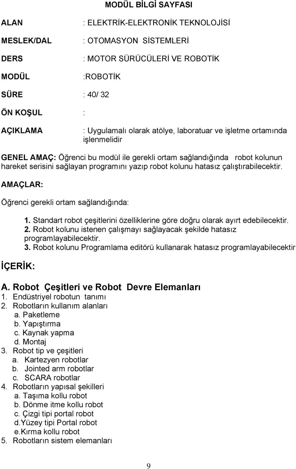 çalıştırabilecektir. AMAÇLAR: Öğrenci gerekli ortam sağlandığında: İÇERİK: 1. Standart robot çeşitlerini özelliklerine göre doğru olarak ayırt edebilecektir. 2.