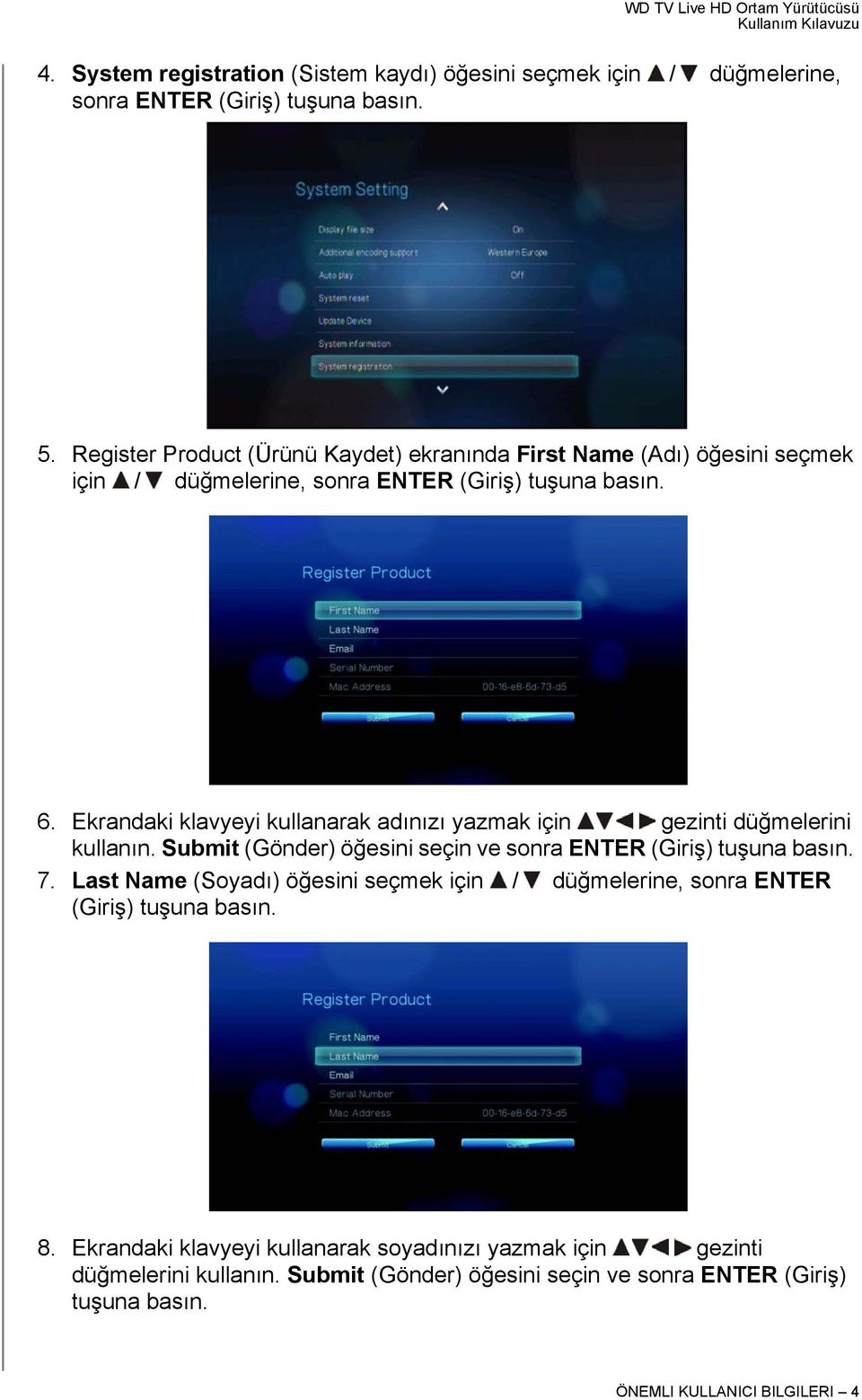 Ekrandaki klavyeyi kullanarak adınızı yazmak için gezinti düğmelerini kullanın. Submit (Gönder) öğesini seçin ve sonra ENTER (Giriş) tuşuna basın. 7.