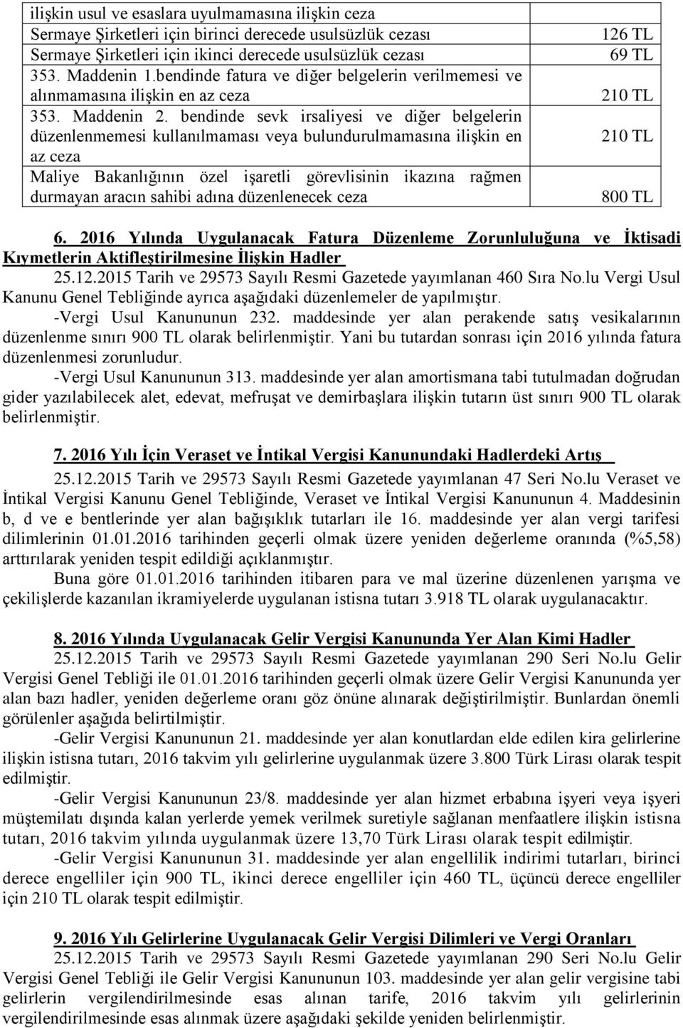 bendinde sevk irsaliyesi ve diğer belgelerin düzenlenmemesi kullanılmaması veya bulundurulmamasına ilişkin en az ceza Maliye Bakanlığının özel işaretli görevlisinin ikazına rağmen durmayan aracın