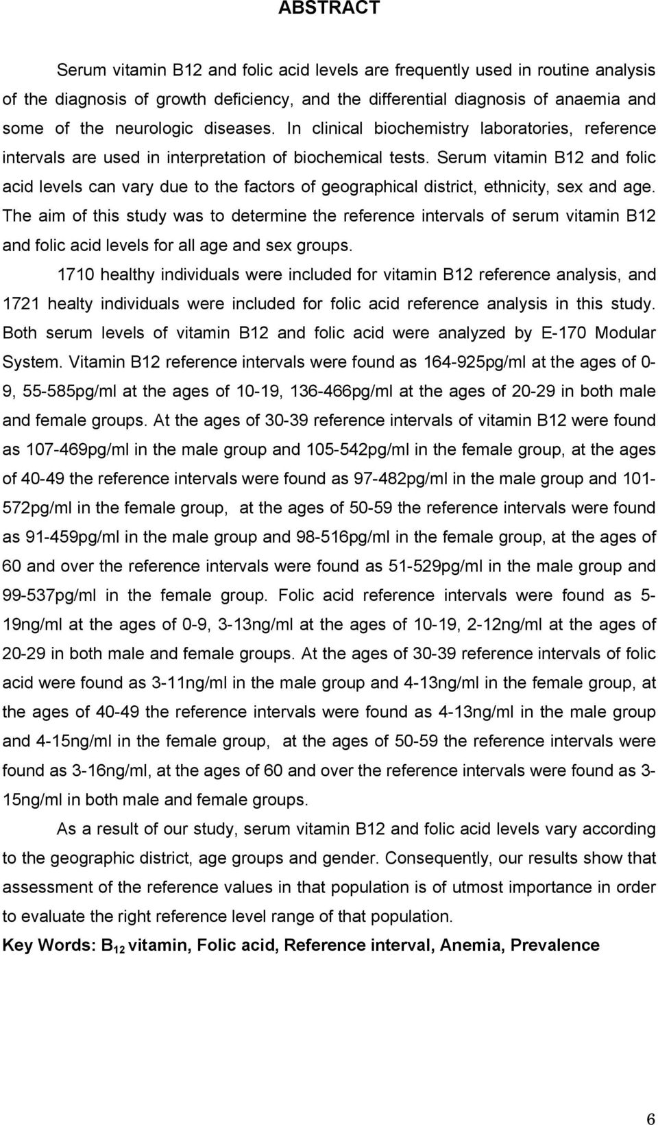 Serum vitamin B12 and folic acid levels can vary due to the factors of geographical district, ethnicity, sex and age.