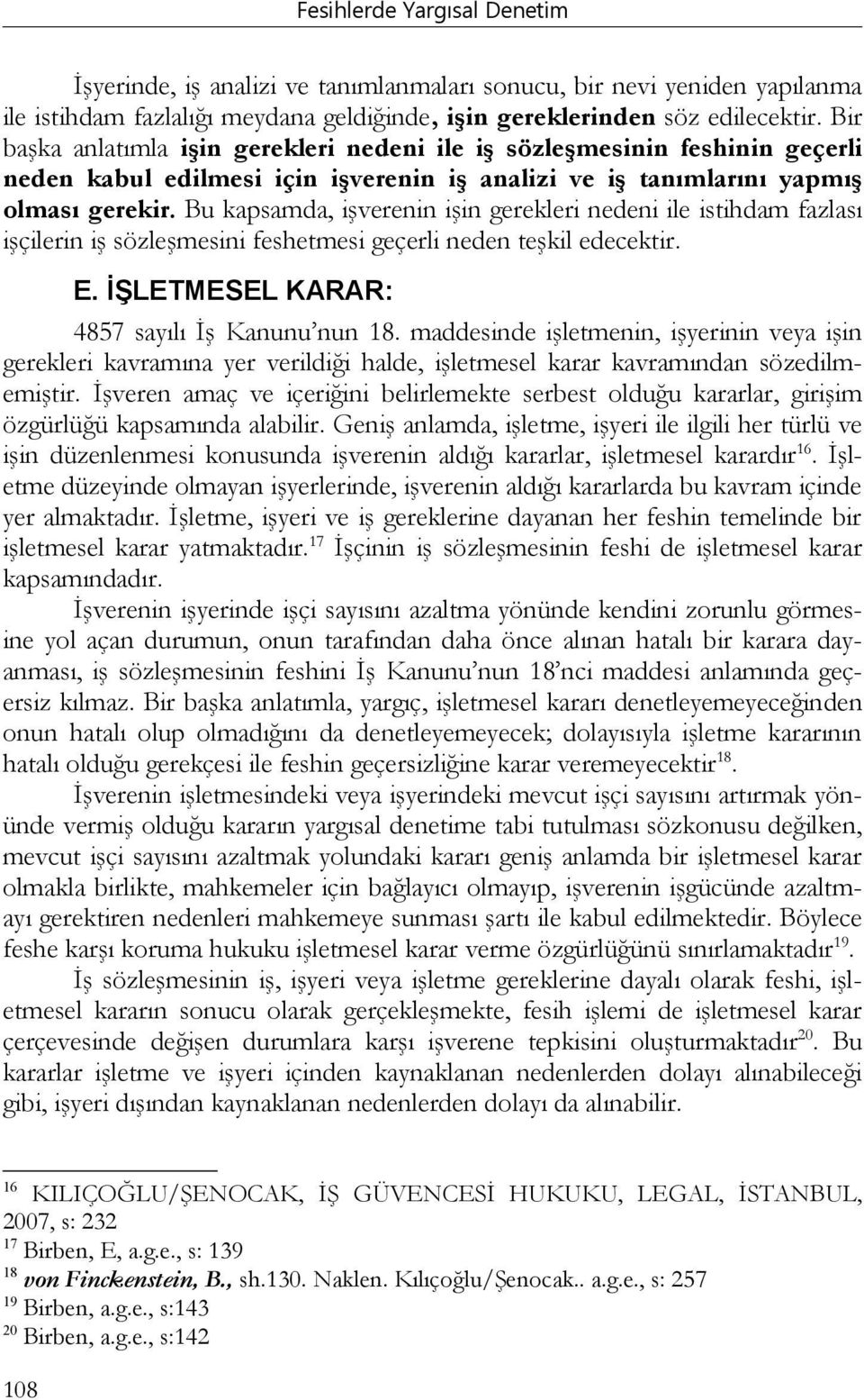 Bu kapsamda, işverenin işin gerekleri nedeni ile istihdam fazlası işçilerin iş sözleşmesini feshetmesi geçerli neden teşkil edecektir. E. İŞLETMESEL KARAR: 4857 sayılı İş Kanunu nun 18.