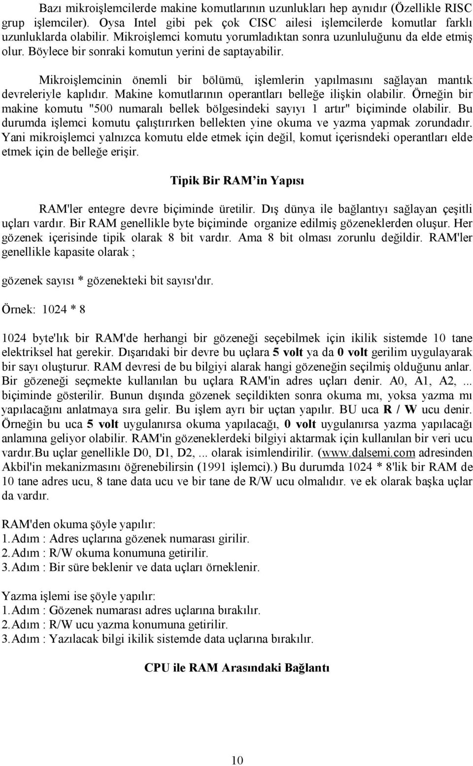 Mikroişlemcinin önemli bir bölümü, işlemlerin yapılmasını sağlayan mantık devreleriyle kaplıdır. Makine komutlarının operantları belleğe ilişkin olabilir.