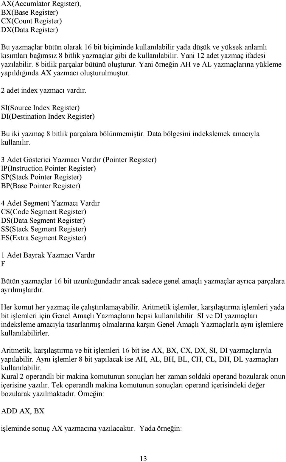 2 adet index yazmacı vardır. SI(Source Index Register) DI(Destination Index Register) Bu iki yazmaç 8 bitlik parçalara bölünmemiştir. Data bölgesini indekslemek amacıyla kullanılır.