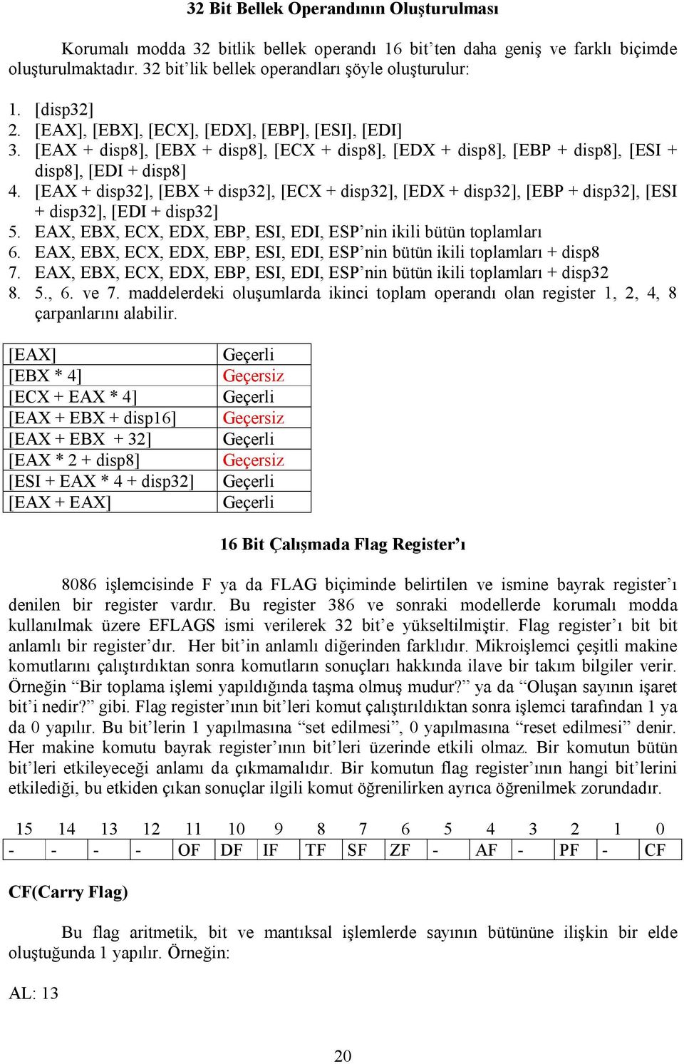 [EAX + disp32], [EBX + disp32], [ECX + disp32], [EDX + disp32], [EBP + disp32], [ESI + disp32], [EDI + disp32] 5. EAX, EBX, ECX, EDX, EBP, ESI, EDI, ESP nin ikili bütün toplamları 6.