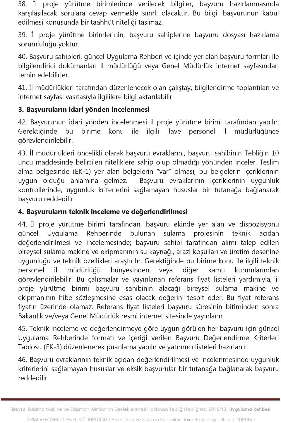 Başvuru sahipleri, güncel Uygulama Rehberi ve içinde yer alan başvuru formları ile bilgilendirici dokümanları il müdürlüğü veya Genel Müdürlük internet sayfasından temin edebilirler. 41.