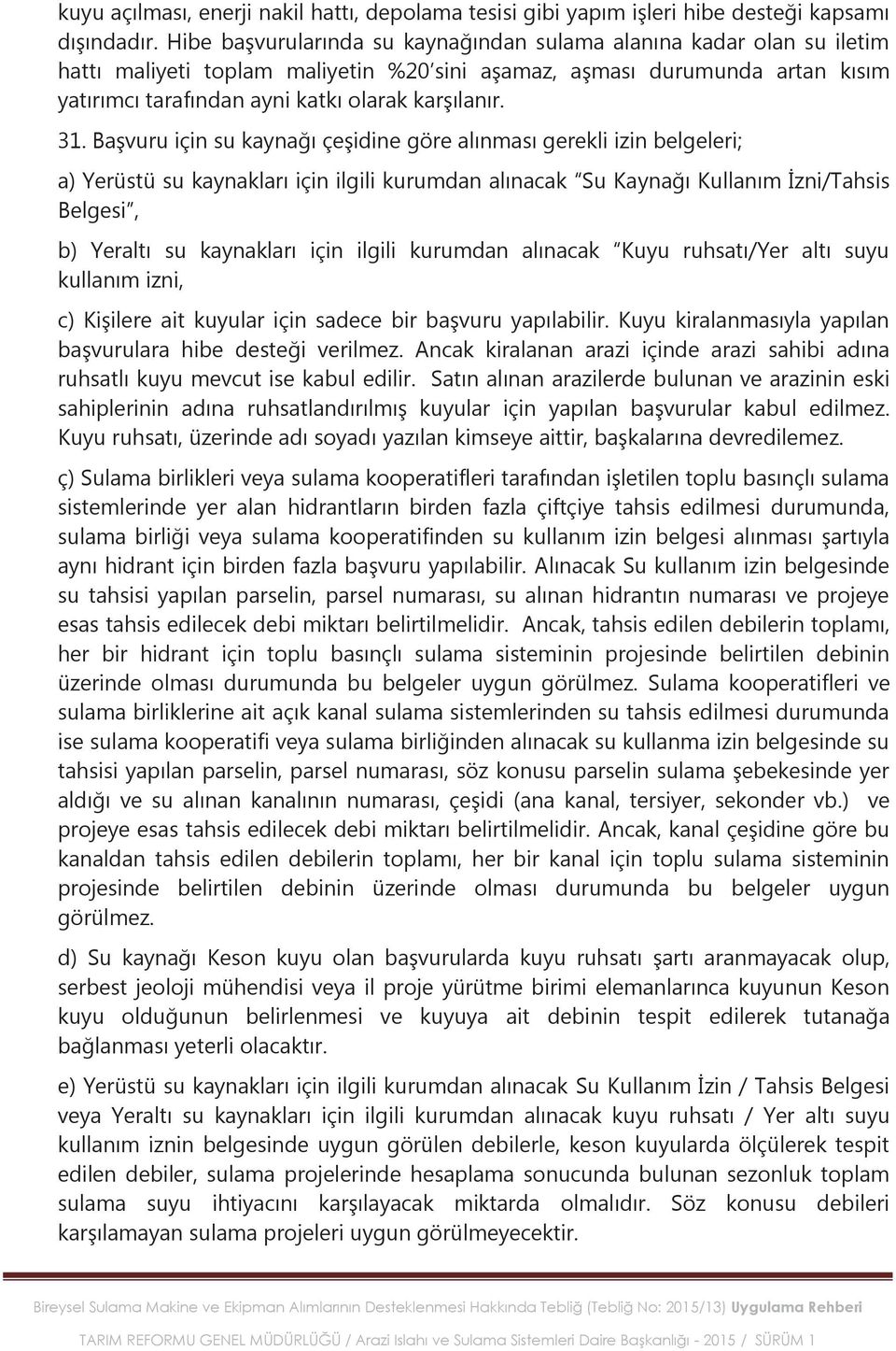 31. Başvuru için su kaynağı çeşidine göre alınması gerekli izin belgeleri; a) Yerüstü su kaynakları için ilgili kurumdan alınacak Su Kaynağı Kullanım İzni/Tahsis Belgesi, b) Yeraltı su kaynakları