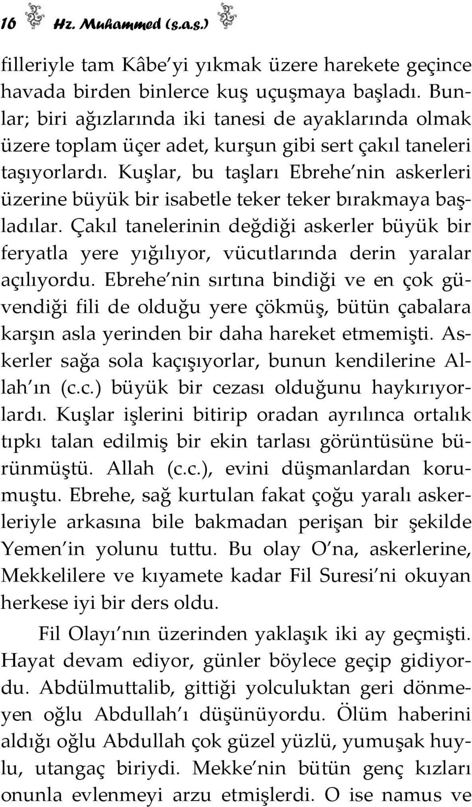 Kuşlar, bu taşları Ebrehe nin askerleri üzerine büyük bir isabetle teker teker bırakmaya başladılar.