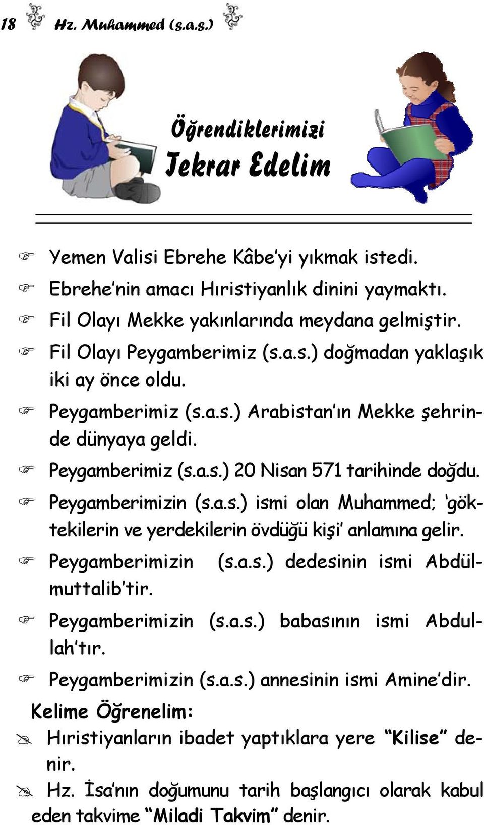 Peygamberimizin (s.a.s.) ismi olan Muhammed; göktekilerin ve yerdekilerin övdüğü kişi anlamına gelir. Peygamberimizin (s.a.s.) dedesinin ismi Abdülmuttalib tir. Peygamberimizin (s.a.s.) babasının ismi Abdullah tır.