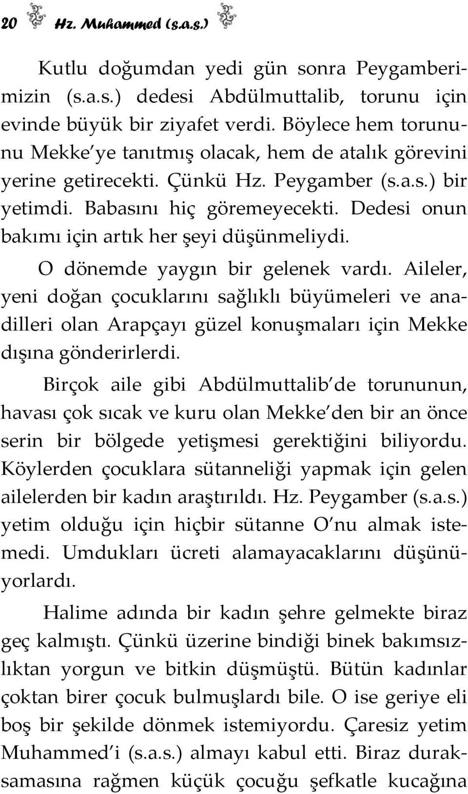 Dedesi onun bakımı için artık her şeyi düşünmeliydi. O dönemde yaygın bir gelenek vardı.