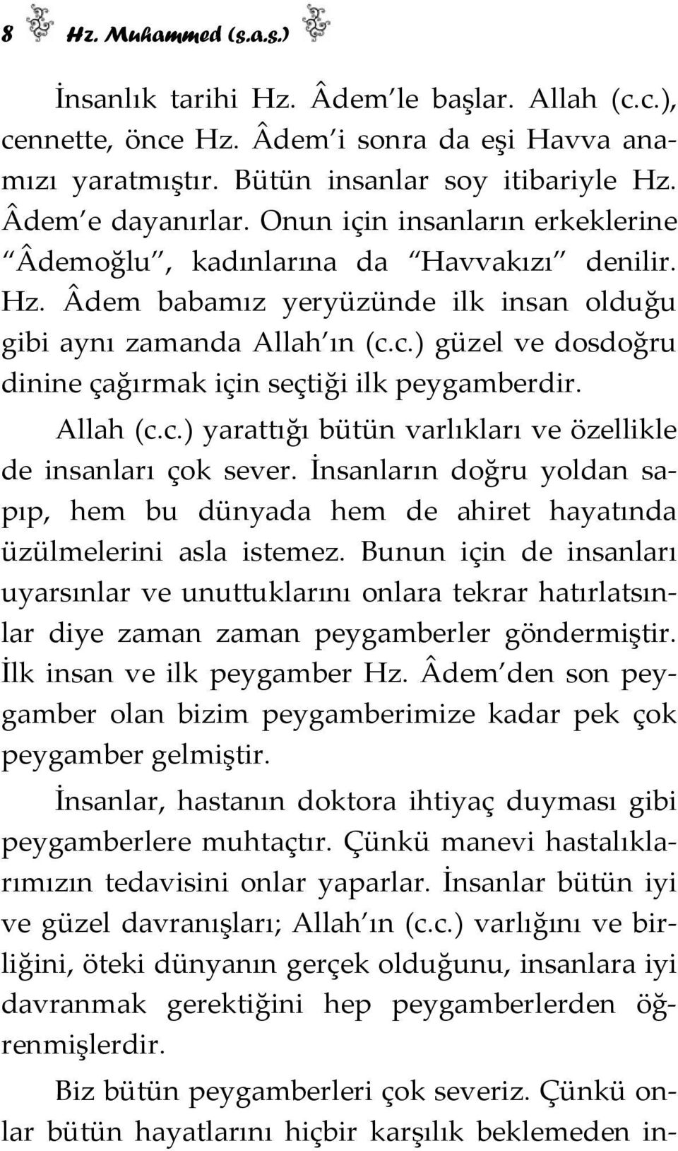 c.) güzel ve dosdoğru dinine çağırmak için seçtiği ilk peygamberdir. Allah (c.c.) yarattığı bütün varlıkları ve özellikle de insanları çok sever.