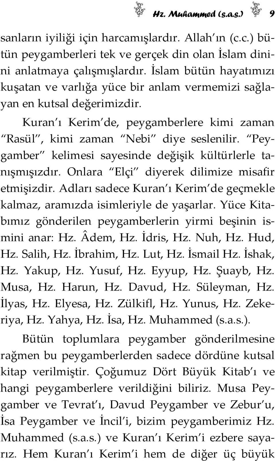 Peygamber kelimesi sayesinde değişik kültürlerle tanışmışızdır. Onlara Elçi diyerek dilimize misafir etmişizdir. Adları sadece Kuran ı Kerim de geçmekle kalmaz, aramızda isimleriyle de yaşarlar.