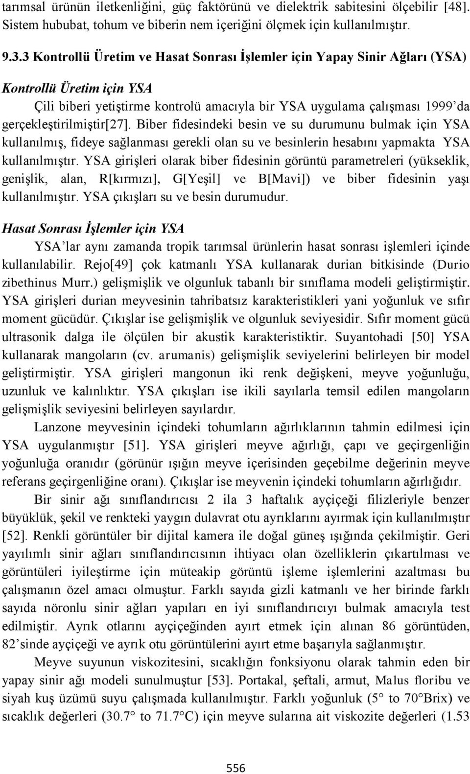 gerçekleştirilmiştir[27]. Biber fidesindeki besin ve su durumunu bulmak için YSA kullanılmış, fideye sağlanması gerekli olan su ve besinlerin hesabını yapmakta YSA kullanılmıştır.