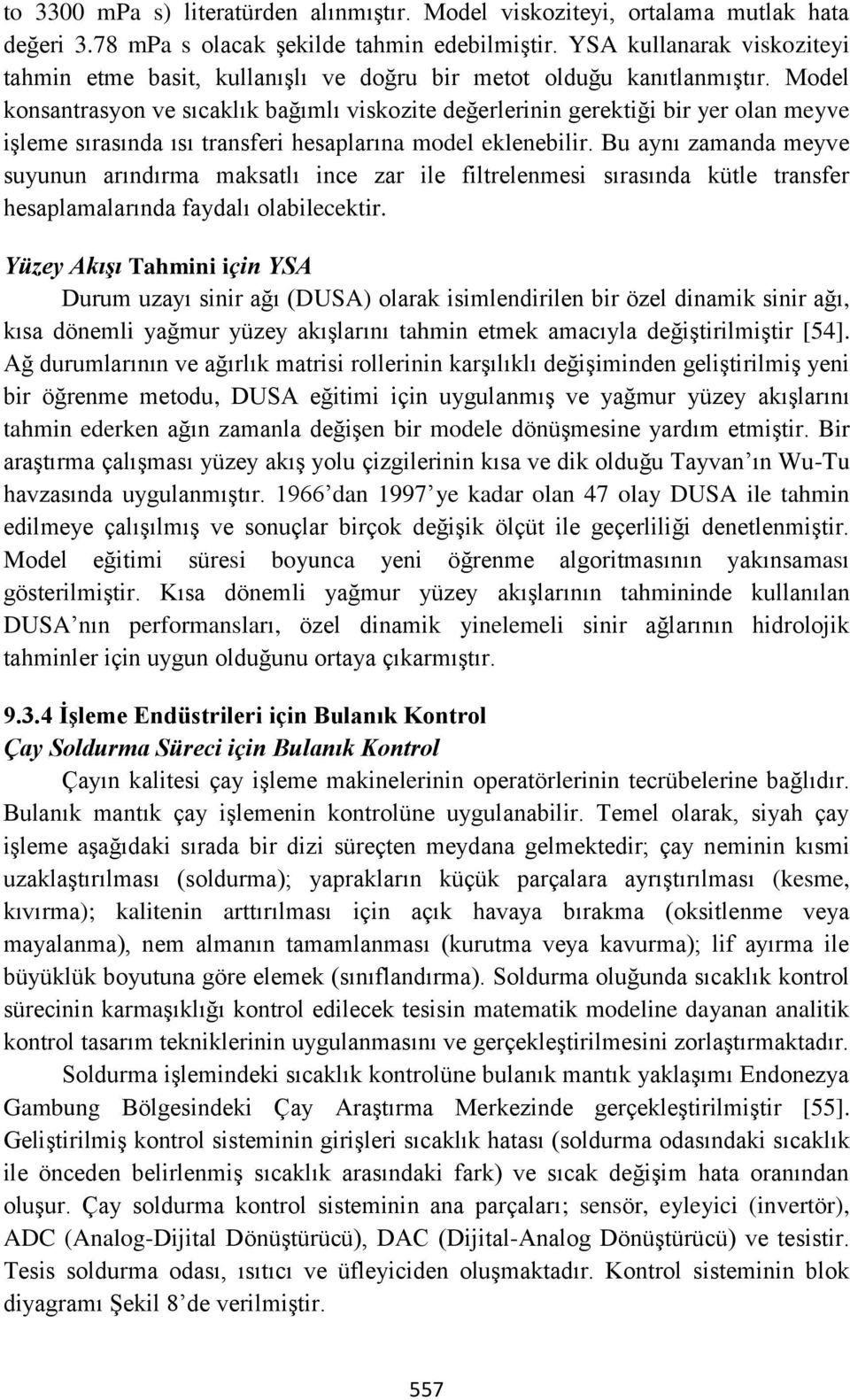 Model konsantrasyon ve sıcaklık bağımlı viskozite değerlerinin gerektiği bir yer olan meyve işleme sırasında ısı transferi hesaplarına model eklenebilir.