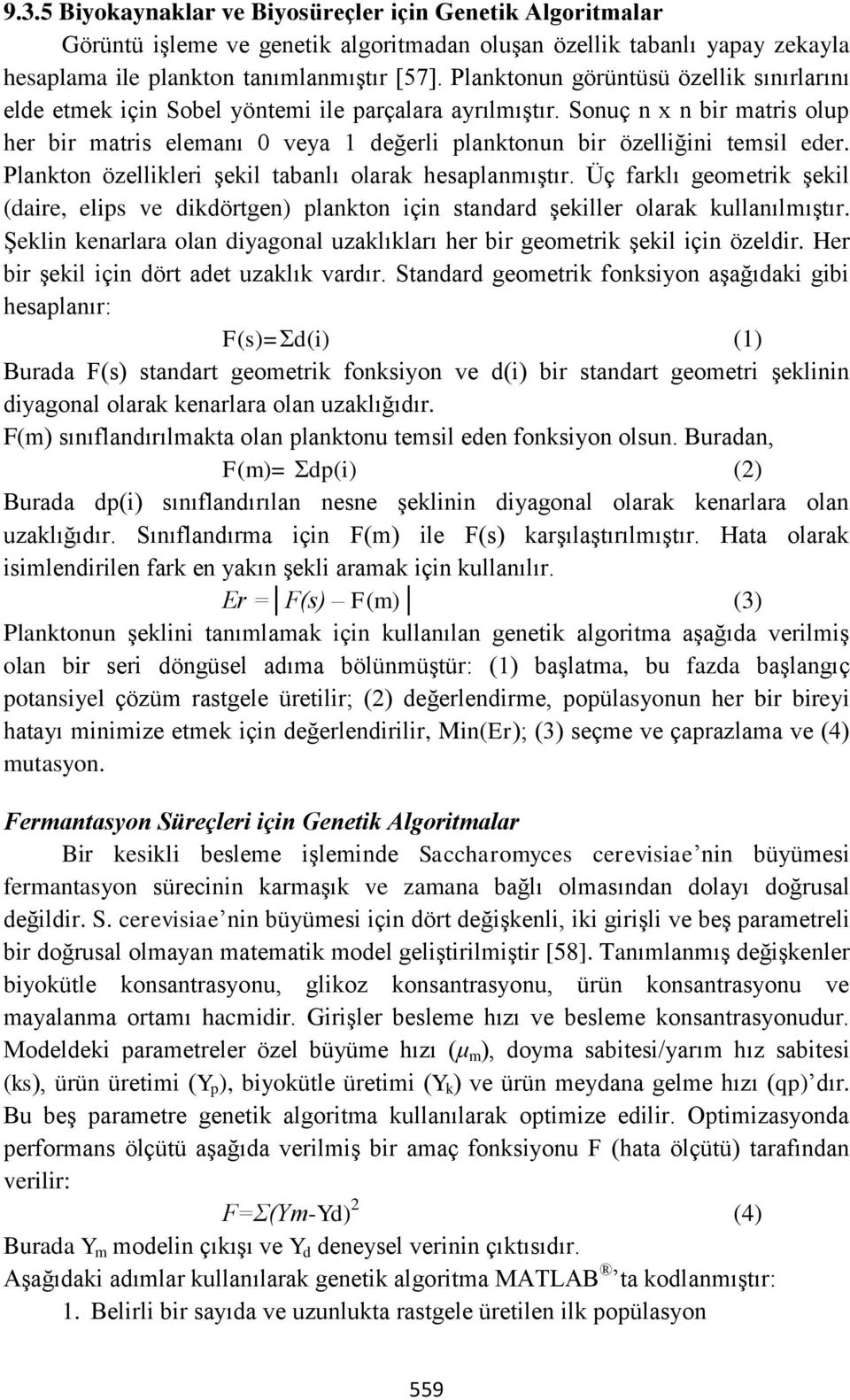 Sonuç n x n bir matris olup her bir matris elemanı 0 veya 1 değerli planktonun bir özelliğini temsil eder. Plankton özellikleri şekil tabanlı olarak hesaplanmıştır.