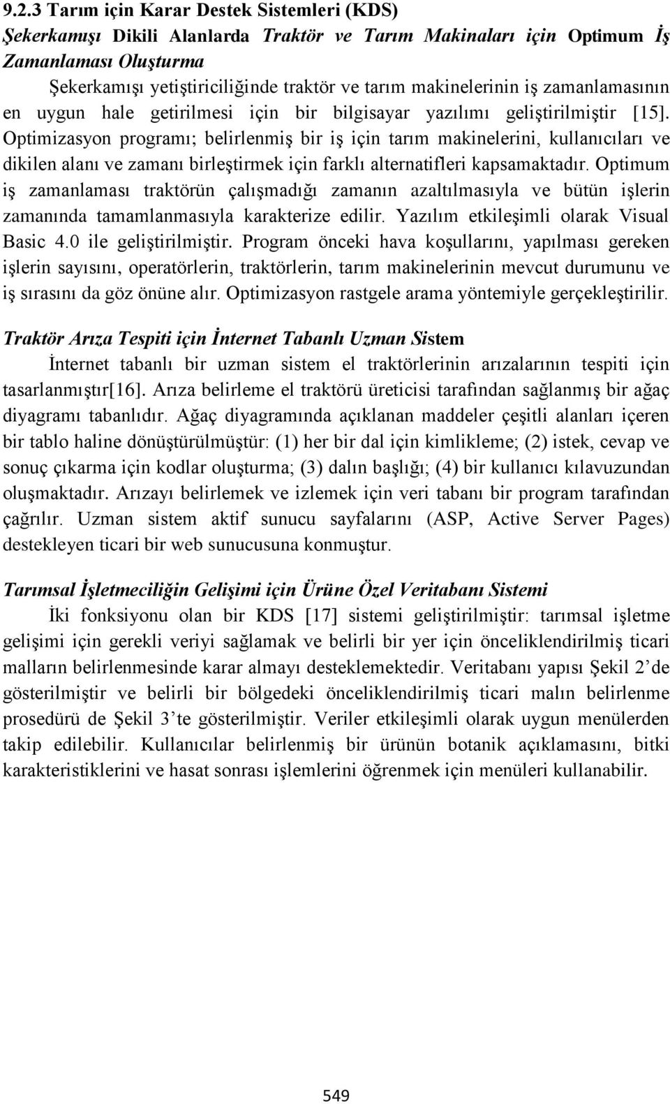 Optimizasyon programı; belirlenmiş bir iş için tarım makinelerini, kullanıcıları ve dikilen alanı ve zamanı birleştirmek için farklı alternatifleri kapsamaktadır.