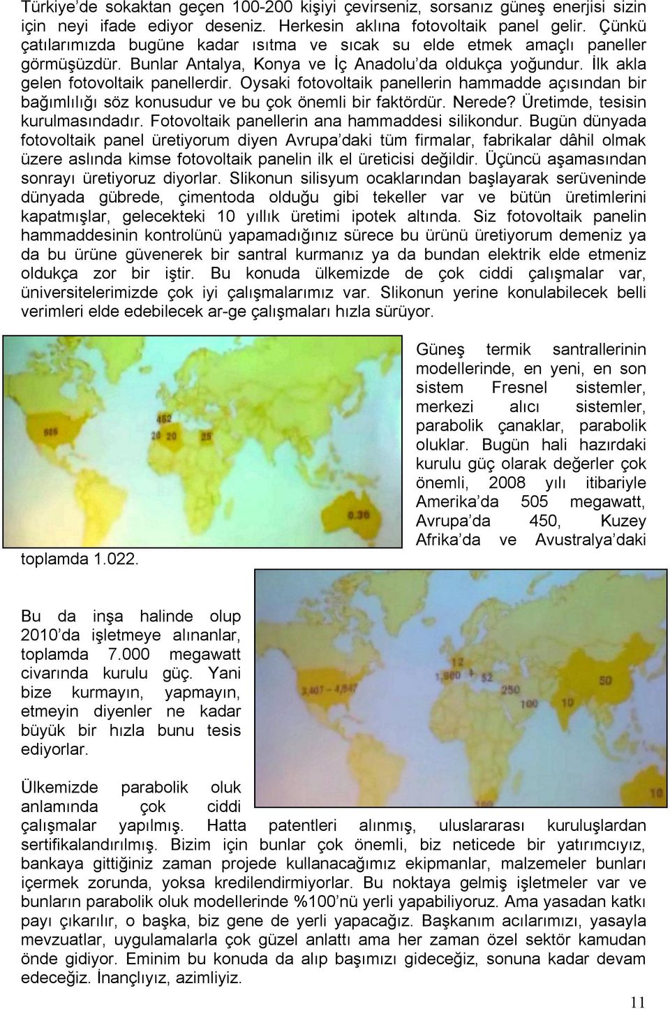 Oysaki fotovoltaik panellerin hammadde açısından bir bağımlılığı söz konusudur ve bu çok önemli bir faktördür. Nerede? Üretimde, tesisin kurulmasındadır.