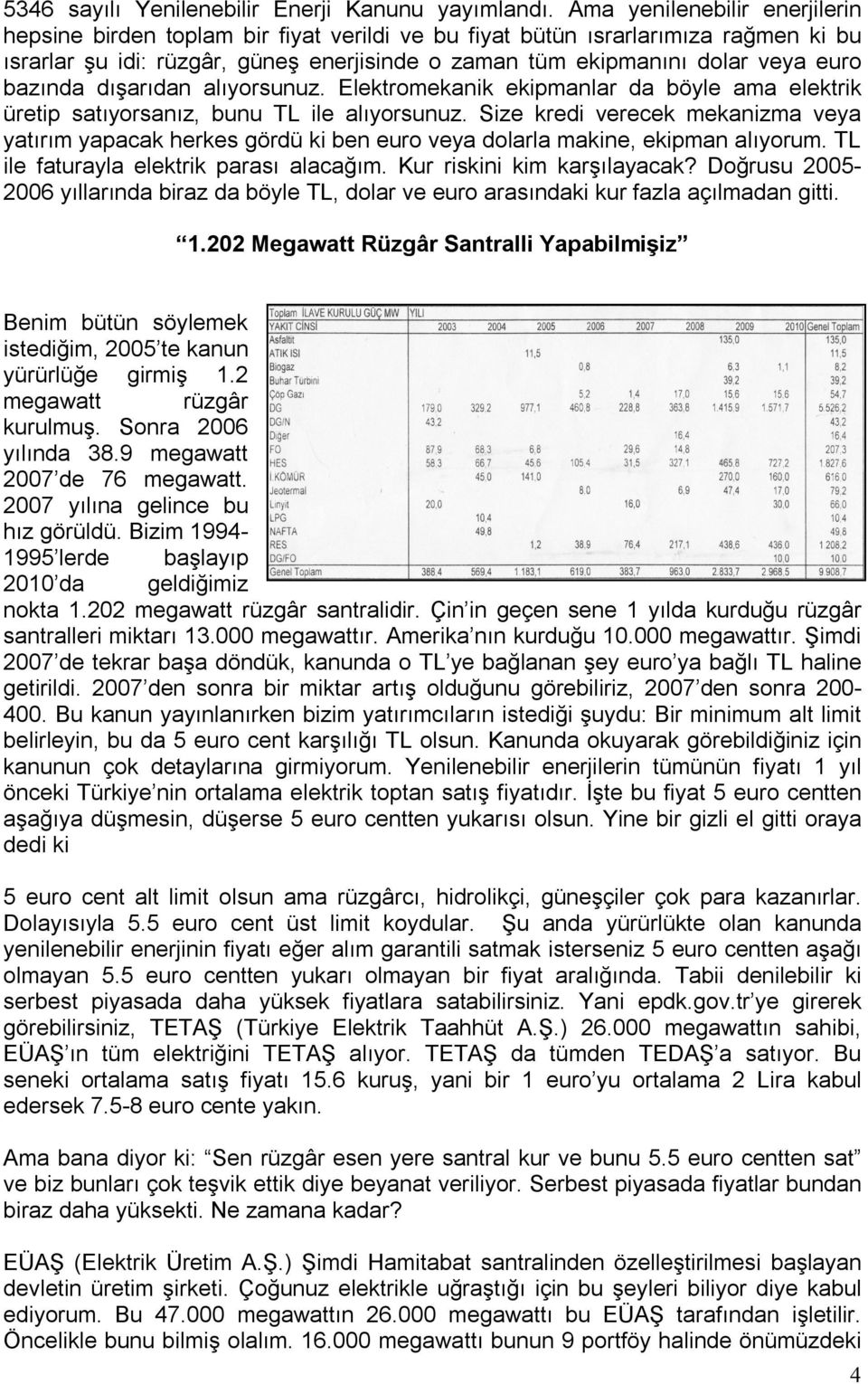 bazında dışarıdan alıyorsunuz. Elektromekanik ekipmanlar da böyle ama elektrik üretip satıyorsanız, bunu TL ile alıyorsunuz.