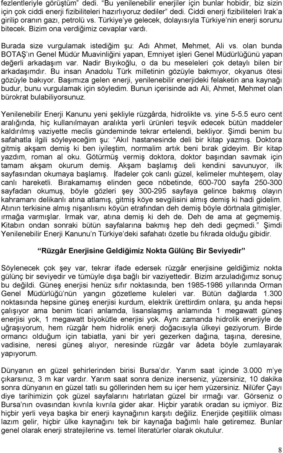 Burada size vurgulamak istediğim şu: Adı Ahmet, Mehmet, Ali vs. olan bunda BOTAŞ ın Genel Müdür Muavinliğini yapan, Emniyet işleri Genel Müdürlüğünü yapan değerli arkadaşım var.