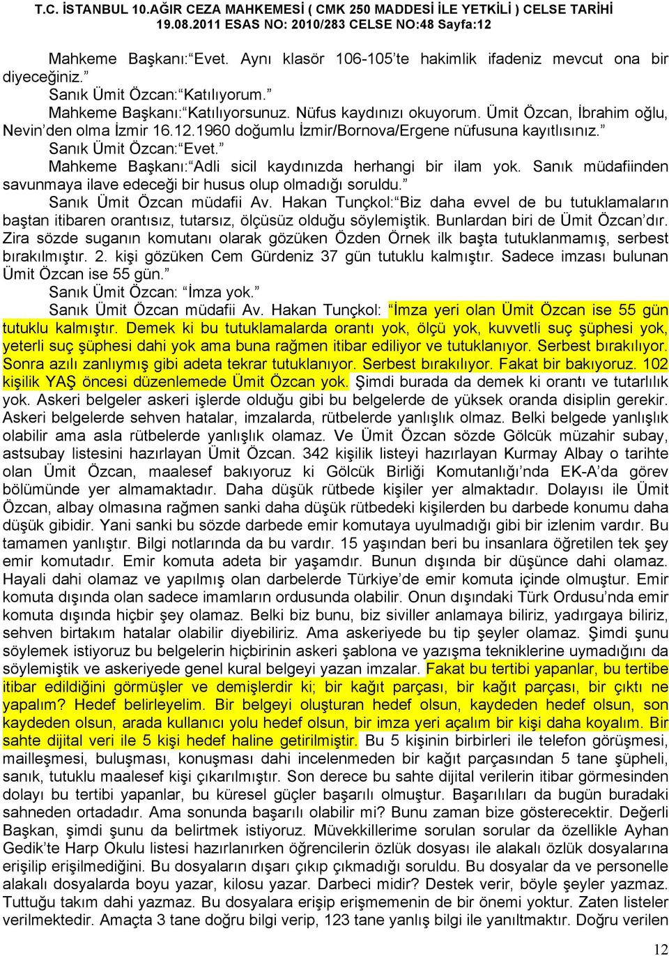 Mahkeme Başkanı: Adli sicil kaydınızda herhangi bir ilam yok. Sanık müdafiinden savunmaya ilave edeceği bir husus olup olmadığı soruldu. Sanık Ümit Özcan müdafii Av.