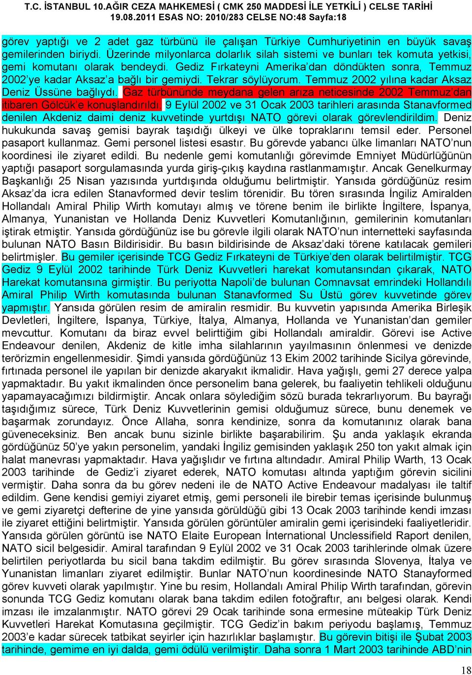 Tekrar söylüyorum. Temmuz 2002 yılına kadar Aksaz Deniz Üssüne bağlıydı. Gaz türbününde meydana gelen arıza neticesinde 2002 Temmuz dan itibaren Gölcük e konuşlandırıldı.