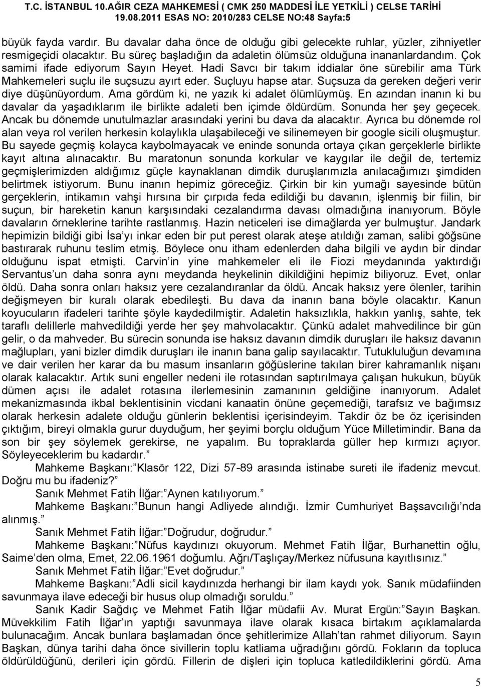 Suçluyu hapse atar. Suçsuza da gereken değeri verir diye düşünüyordum. Ama gördüm ki, ne yazık ki adalet ölümlüymüş.