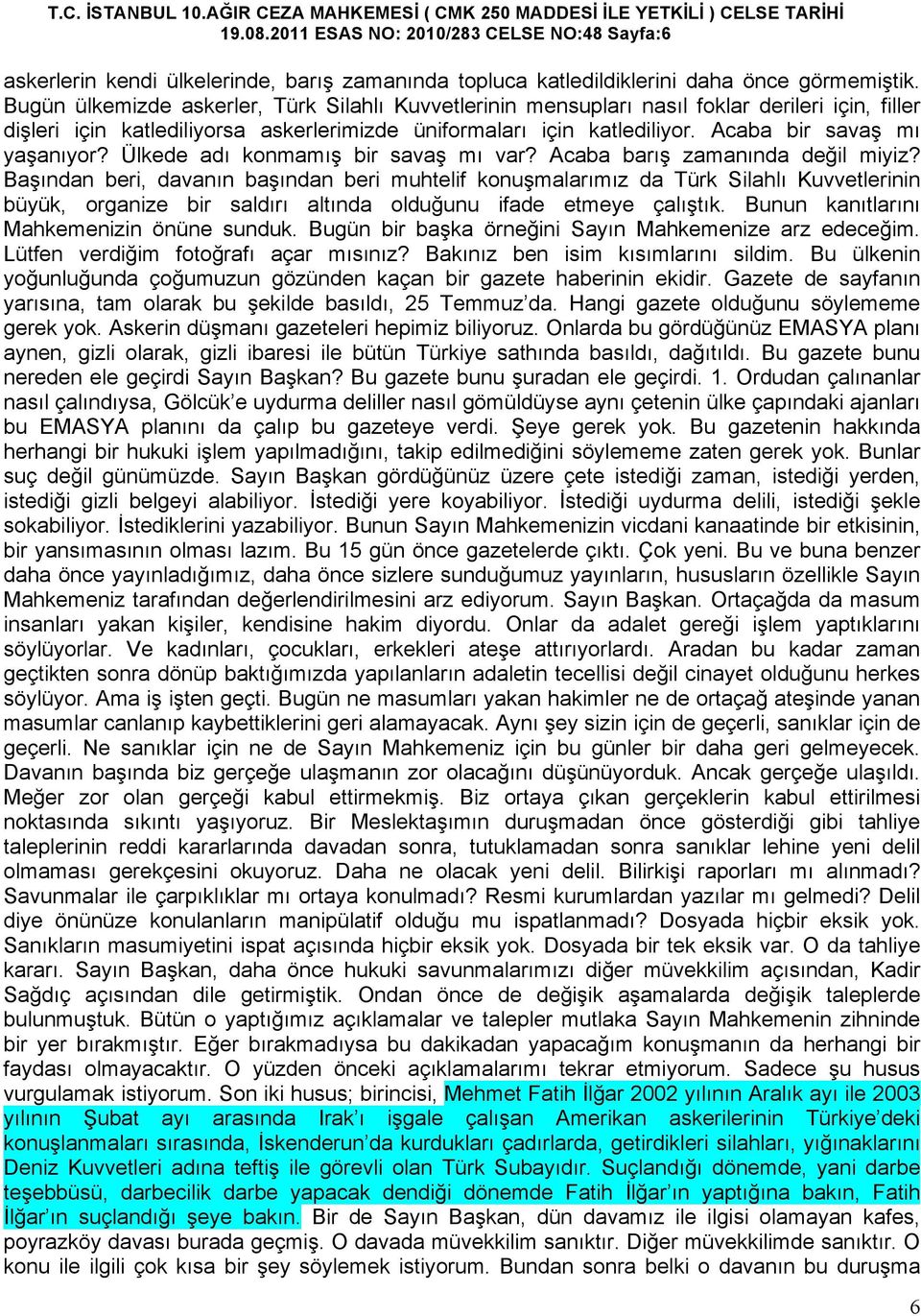 Acaba bir savaş mı yaşanıyor? Ülkede adı konmamış bir savaş mı var? Acaba barış zamanında değil miyiz?