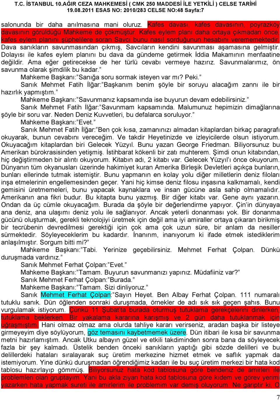 Dava sanıkların savunmasından çıkmış, Savcıların kendini savunması aşamasına gelmiştir. Dolayısı ile kafes eylem planını bu dava da gündeme getirmek İddia Makamının menfaatine değildir.