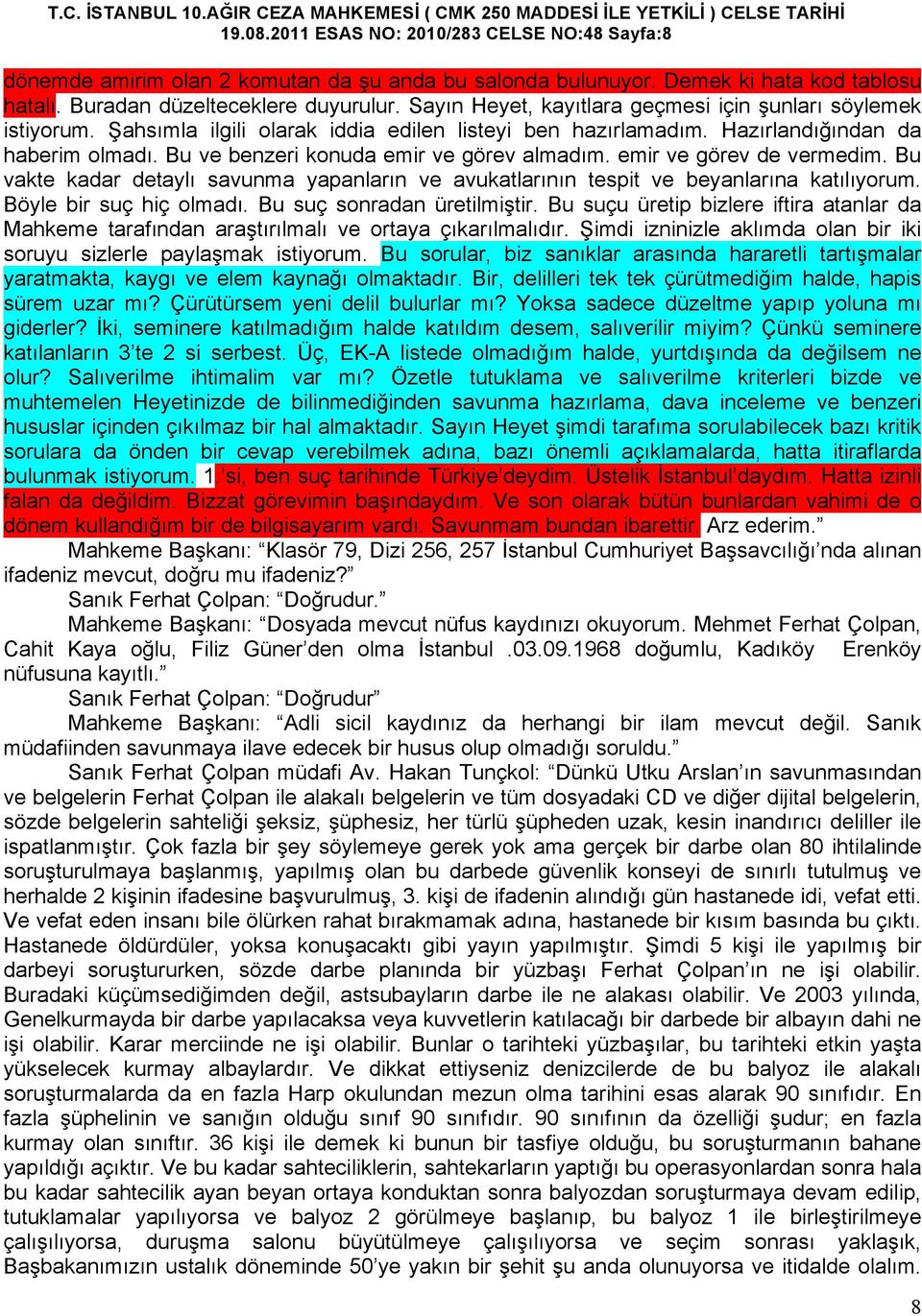 Bu ve benzeri konuda emir ve görev almadım. emir ve görev de vermedim. Bu vakte kadar detaylı savunma yapanların ve avukatlarının tespit ve beyanlarına katılıyorum. Böyle bir suç hiç olmadı.