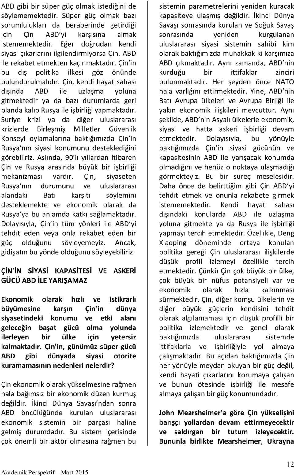 Çin, kendi hayat sahası dışında ABD ile uzlaşma yoluna gitmektedir ya da bazı durumlarda geri planda kalıp Rusya ile işbirliği yapmaktadır.