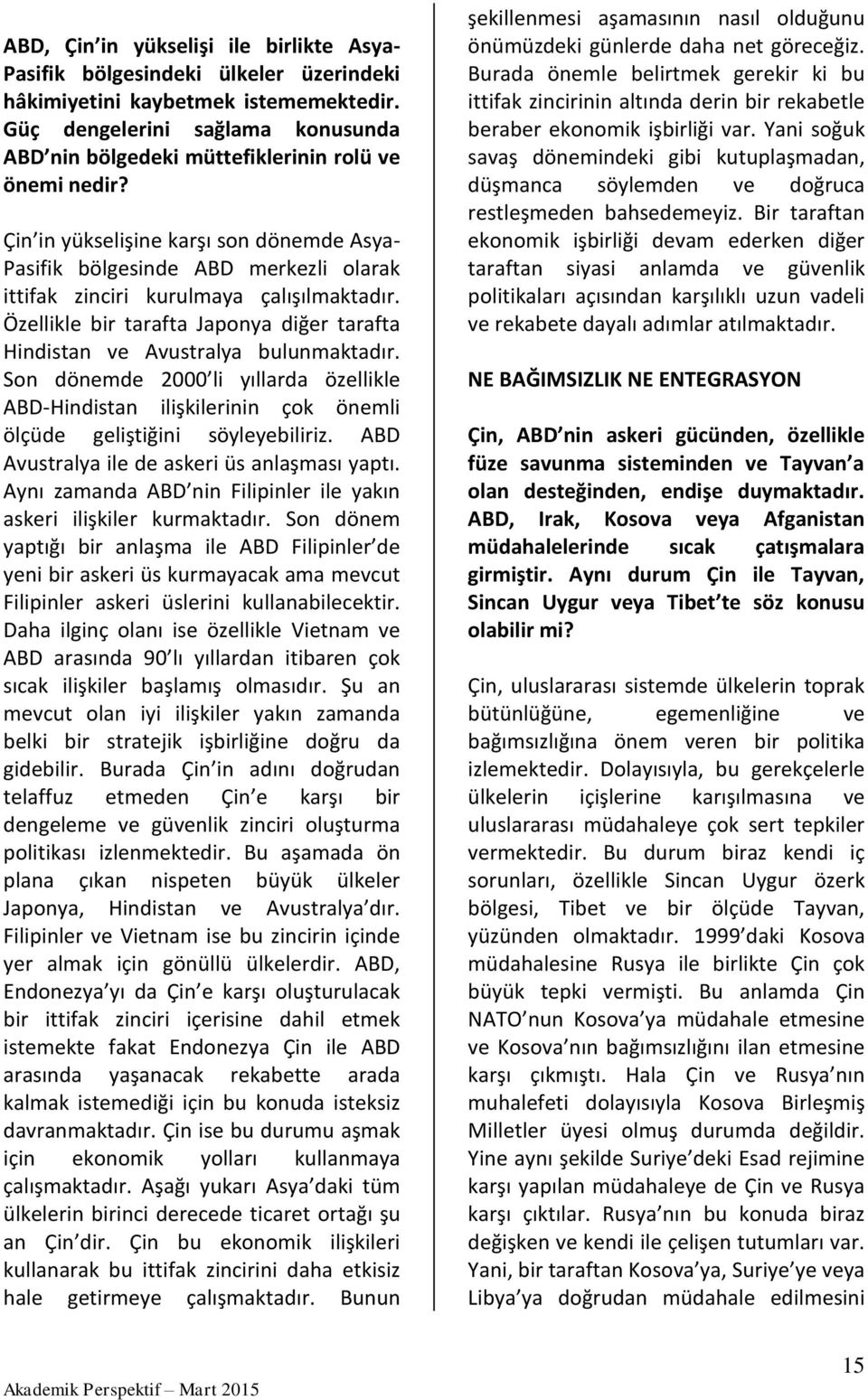 Çin in yükselişine karşı son dönemde Asya- Pasifik bölgesinde ABD merkezli olarak ittifak zinciri kurulmaya çalışılmaktadır.