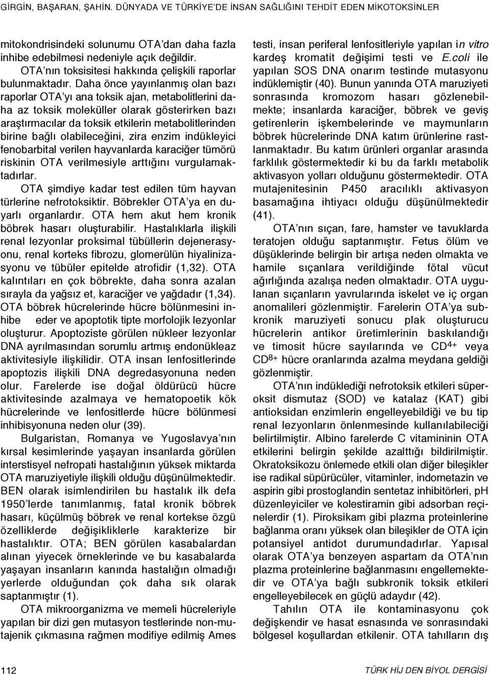 olabileceğini, zira enzim indükleyici fenobarbital verilen hayvanlarda karaciğer tümörü riskinin OTA verilmesiyle arttığını vurgulamaktadırlar.