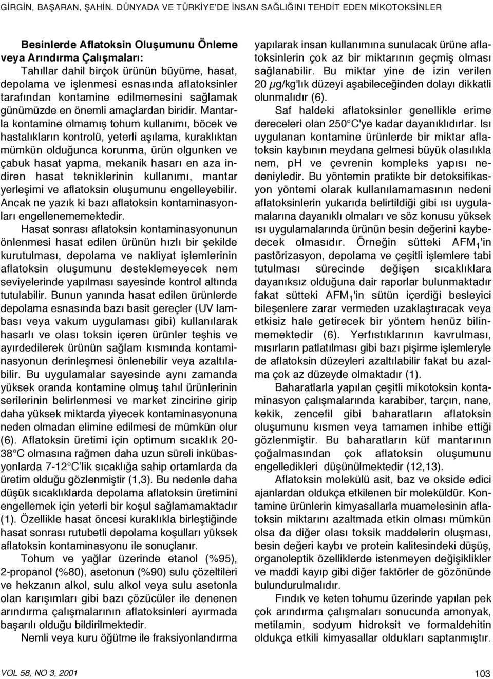 Mantarla kontamine olmamış tohum kullanımı, böcek ve hastalıkların kontrolü, yeterli aşılama, kuraklıktan mümkün olduğunca korunma, ürün olgunken ve çabuk hasat yapma, mekanik hasarı en aza indiren