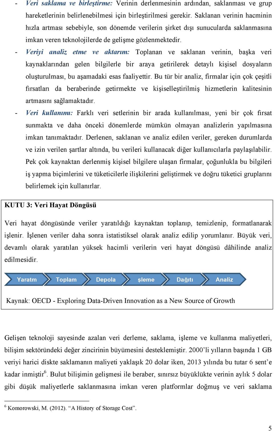 - Veriyi analiz etme ve aktarım: Toplanan ve saklanan verinin, başka veri kaynaklarından gelen bilgilerle bir araya getirilerek detaylı kişisel dosyaların oluşturulması, bu aşamadaki esas faaliyettir.