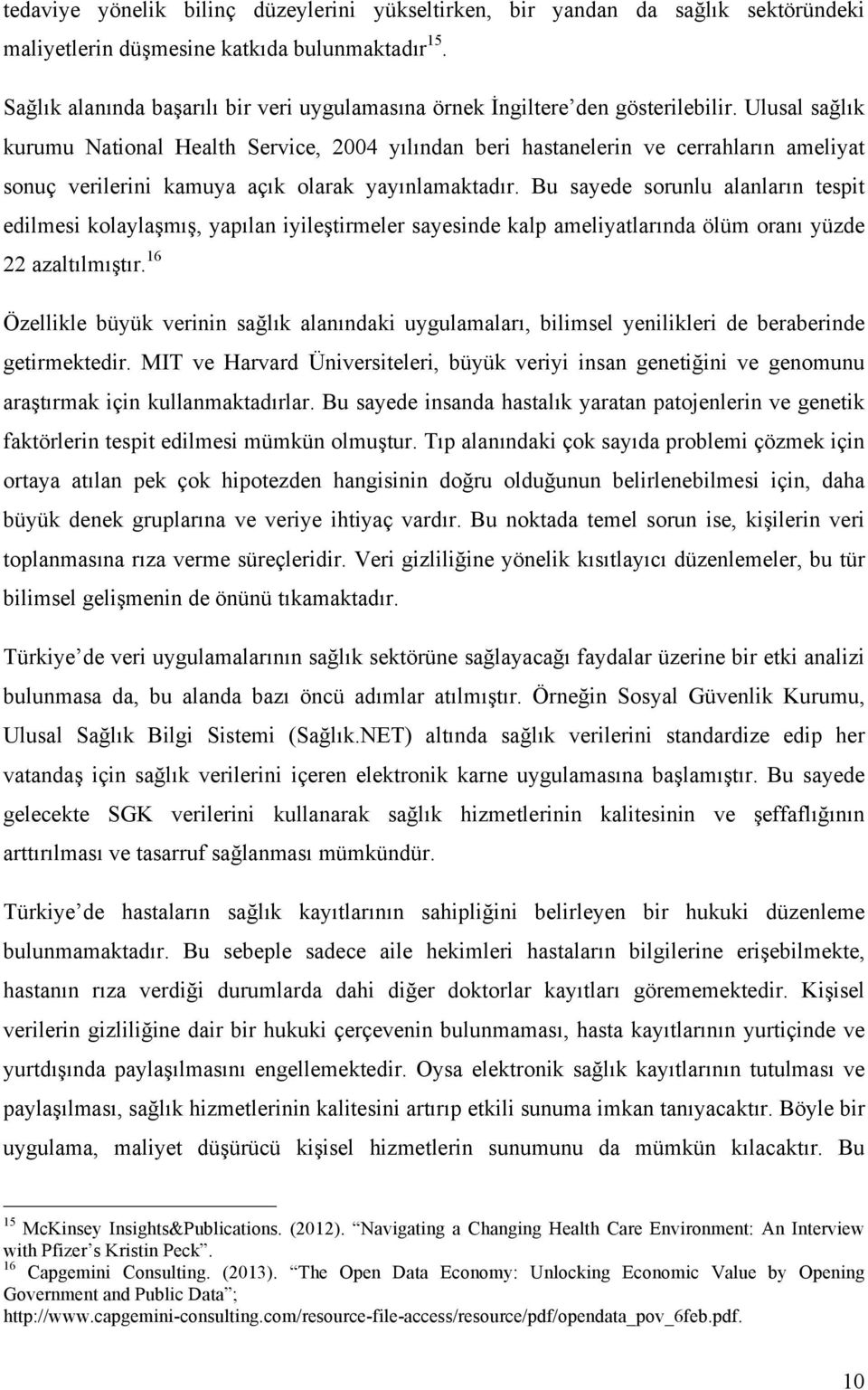 Ulusal sağlık kurumu National Health Service, 2004 yılından beri hastanelerin ve cerrahların ameliyat sonuç verilerini kamuya açık olarak yayınlamaktadır.