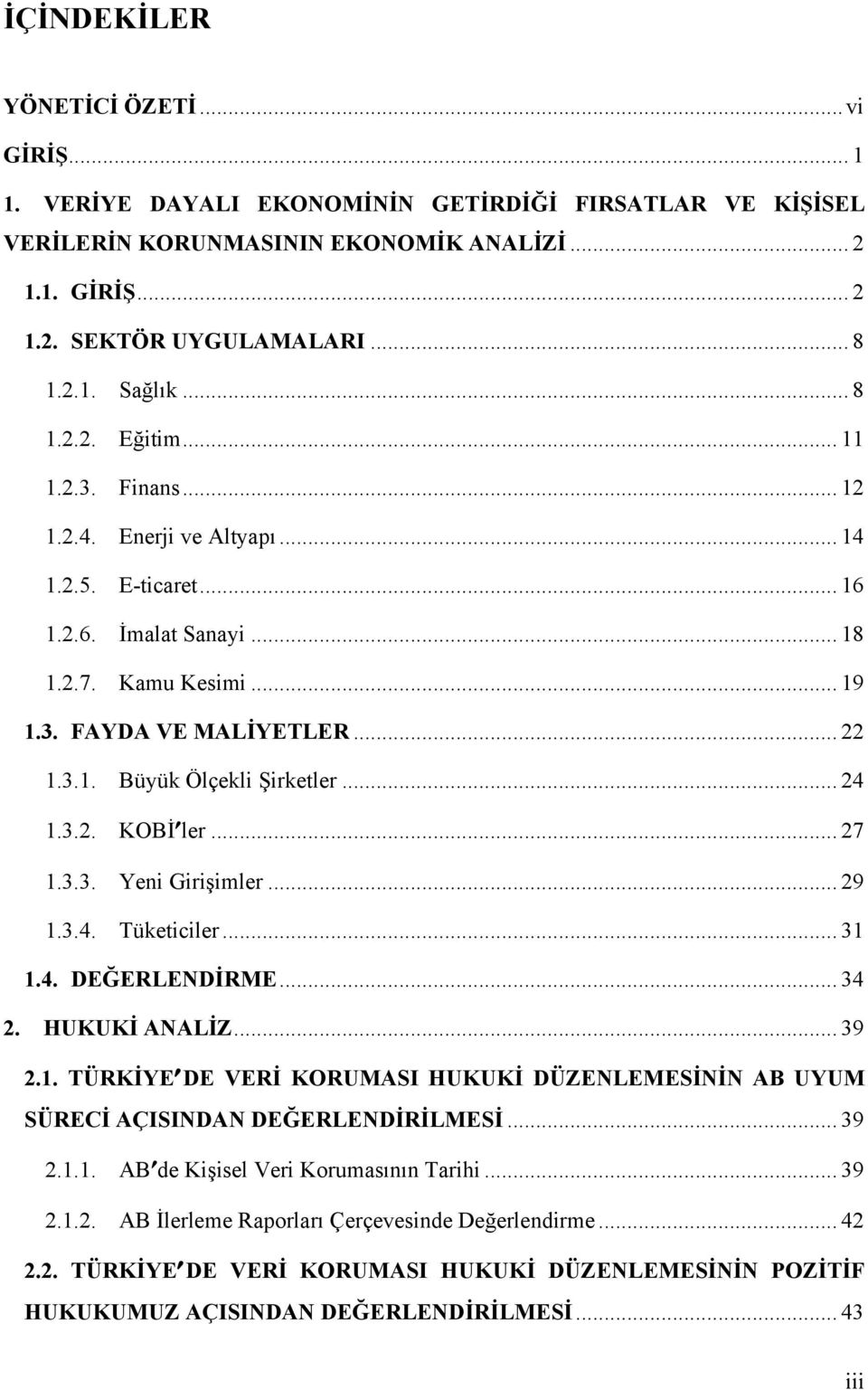 .. 24 1.3.2. KOBİ ler... 27 1.3.3. Yeni Girişimler... 29 1.3.4. Tüketiciler... 31 1.4. DEĞERLENDİRME... 34 2. HUKUKİ ANALİZ... 39 2.1. TÜRKİYE DE VERİ KORUMASI HUKUKİ DÜZENLEMESİNİN AB UYUM SÜRECİ AÇISINDAN DEĞERLENDİRİLMESİ.