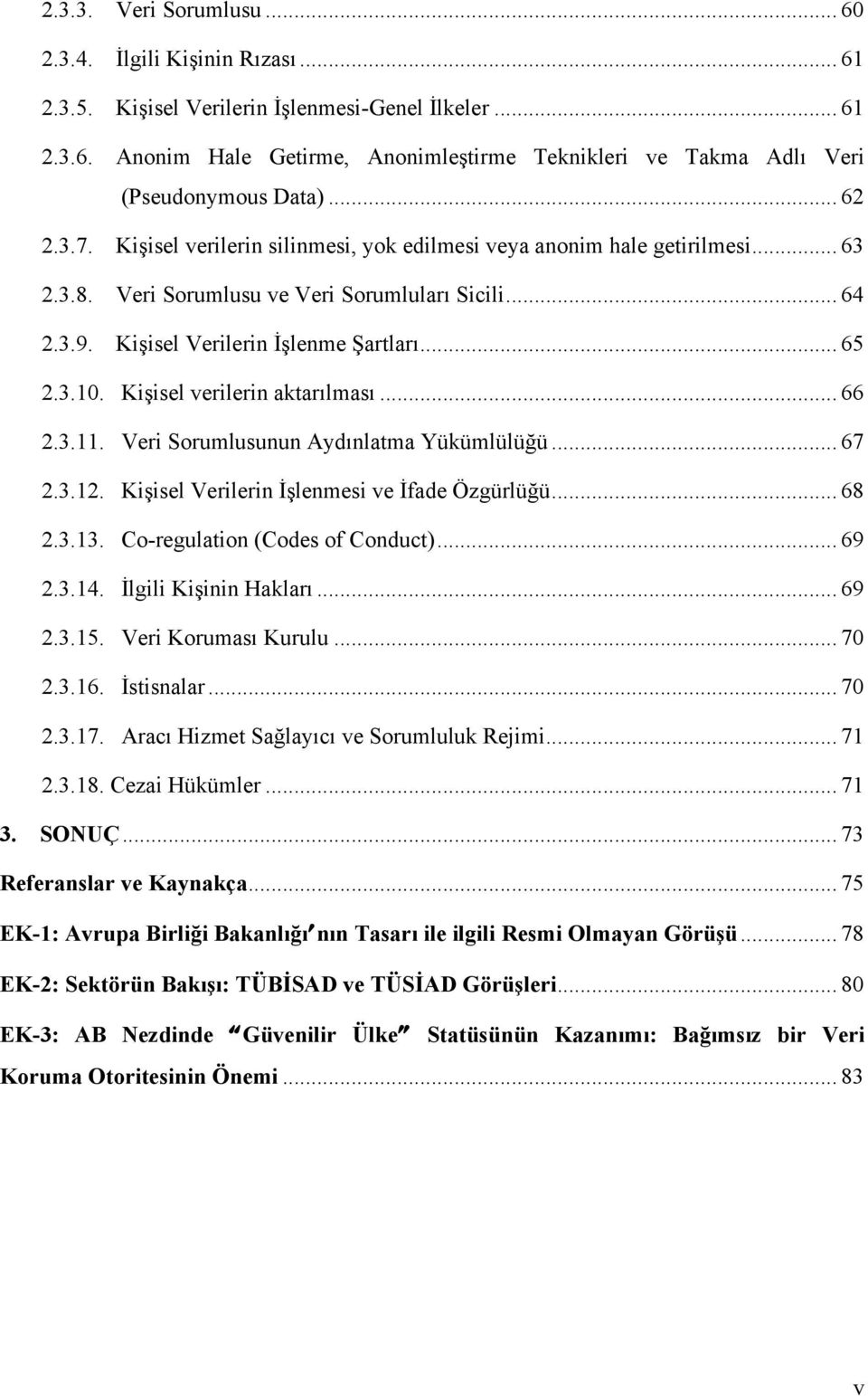 Kişisel verilerin aktarılması... 66 2.3.11. Veri Sorumlusunun Aydınlatma Yükümlülüğü... 67 2.3.12. Kişisel Verilerin İşlenmesi ve İfade Özgürlüğü... 68 2.3.13. Co-regulation (Codes of Conduct)... 69 2.