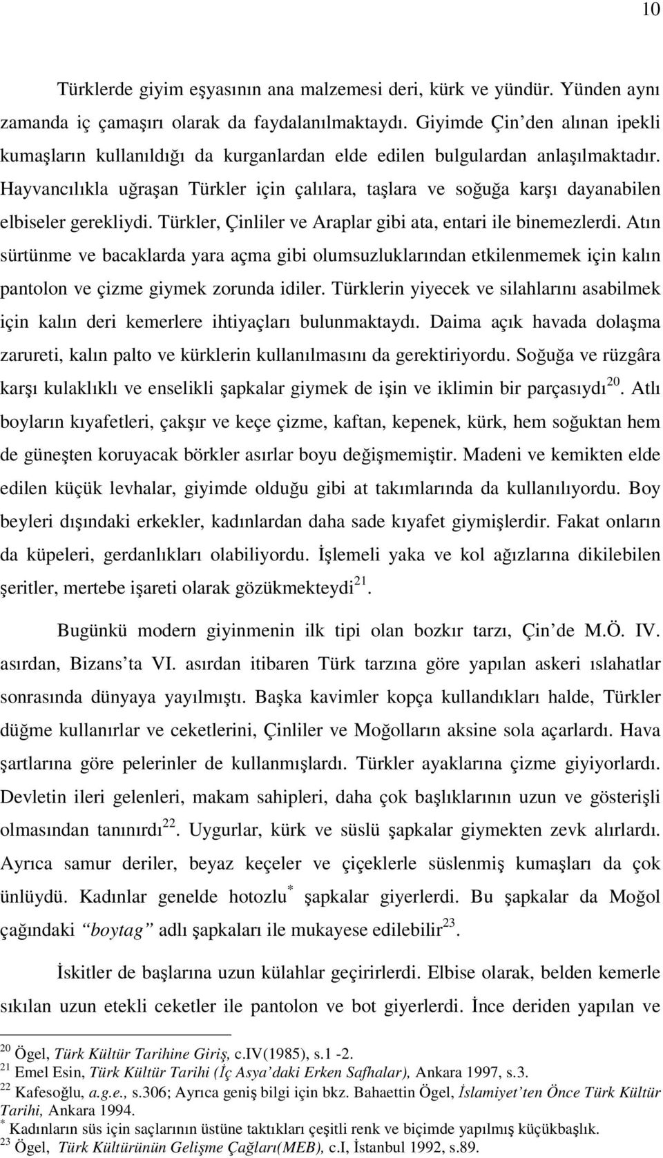 Hayvancılıkla uğraşan Türkler için çalılara, taşlara ve soğuğa karşı dayanabilen elbiseler gerekliydi. Türkler, Çinliler ve Araplar gibi ata, entari ile binemezlerdi.