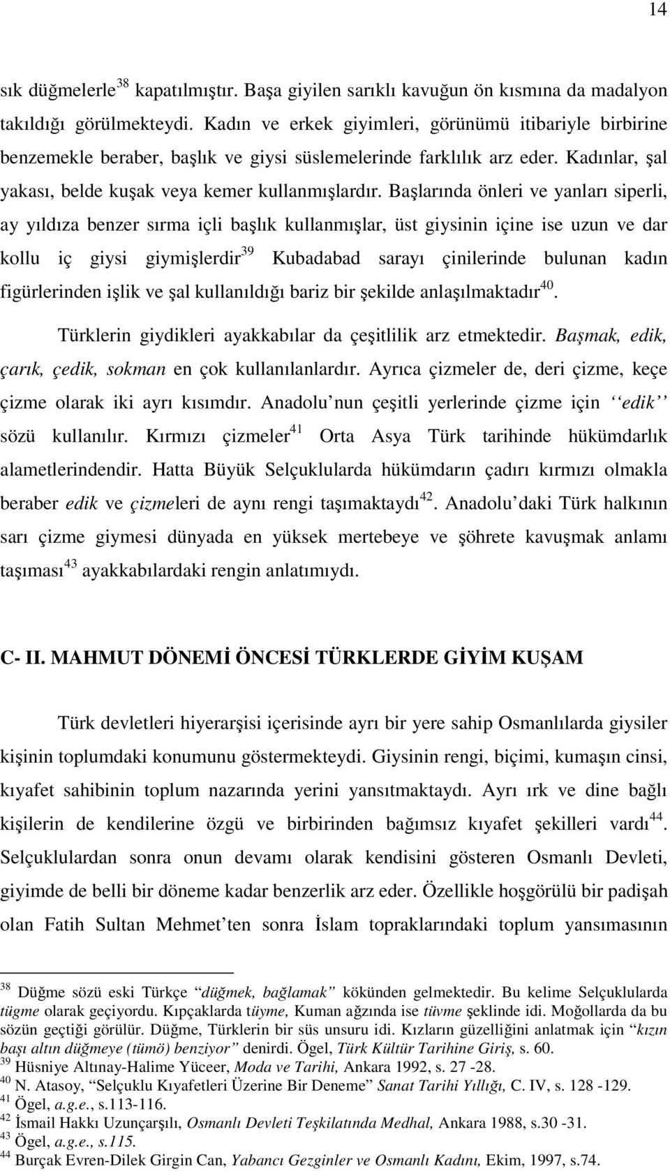 Başlarında önleri ve yanları siperli, ay yıldıza benzer sırma içli başlık kullanmışlar, üst giysinin içine ise uzun ve dar kollu iç giysi giymişlerdir 39 Kubadabad sarayı çinilerinde bulunan kadın