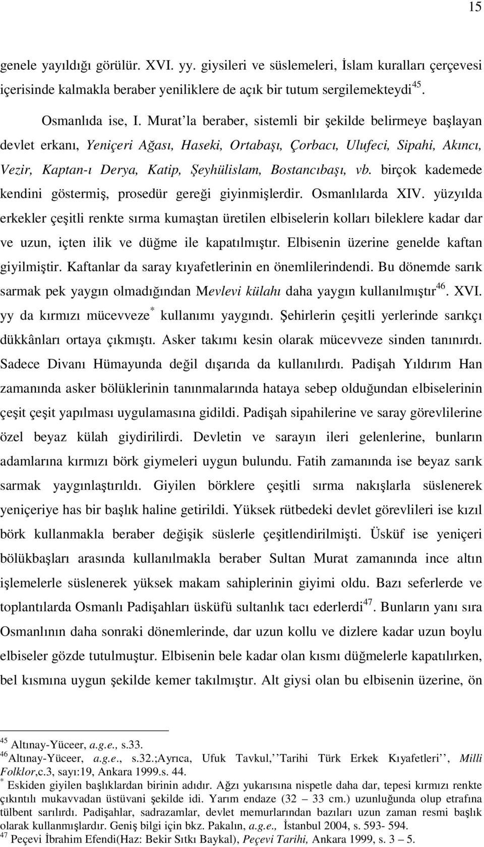 vb. birçok kademede kendini göstermiş, prosedür gereği giyinmişlerdir. Osmanlılarda XIV.