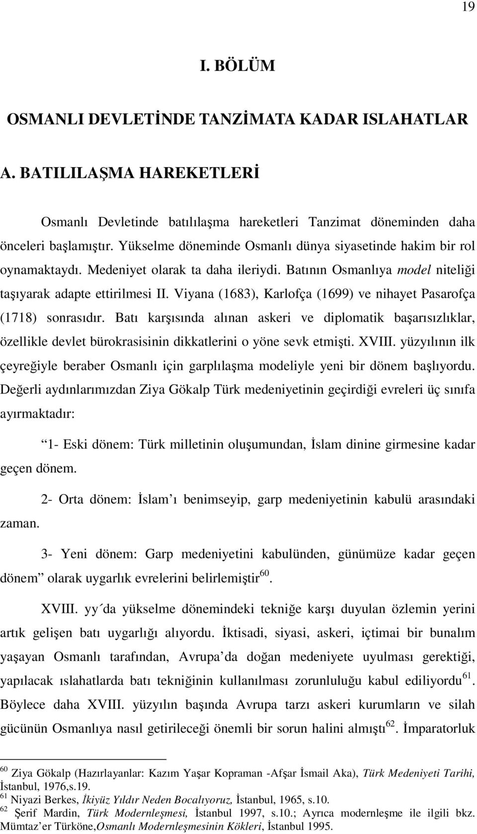 Viyana (1683), Karlofça (1699) ve nihayet Pasarofça (1718) sonrasıdır. Batı karşısında alınan askeri ve diplomatik başarısızlıklar, özellikle devlet bürokrasisinin dikkatlerini o yöne sevk etmişti.