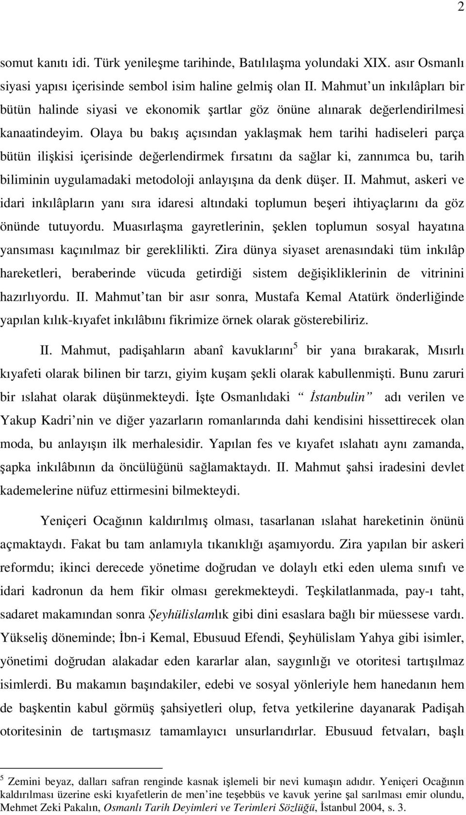 Olaya bu bakış açısından yaklaşmak hem tarihi hadiseleri parça bütün ilişkisi içerisinde değerlendirmek fırsatını da sağlar ki, zannımca bu, tarih biliminin uygulamadaki metodoloji anlayışına da denk