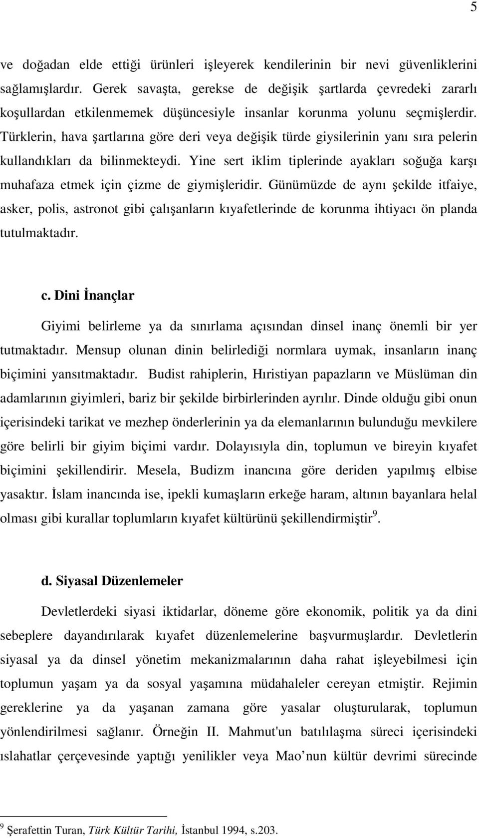 Türklerin, hava şartlarına göre deri veya değişik türde giysilerinin yanı sıra pelerin kullandıkları da bilinmekteydi.