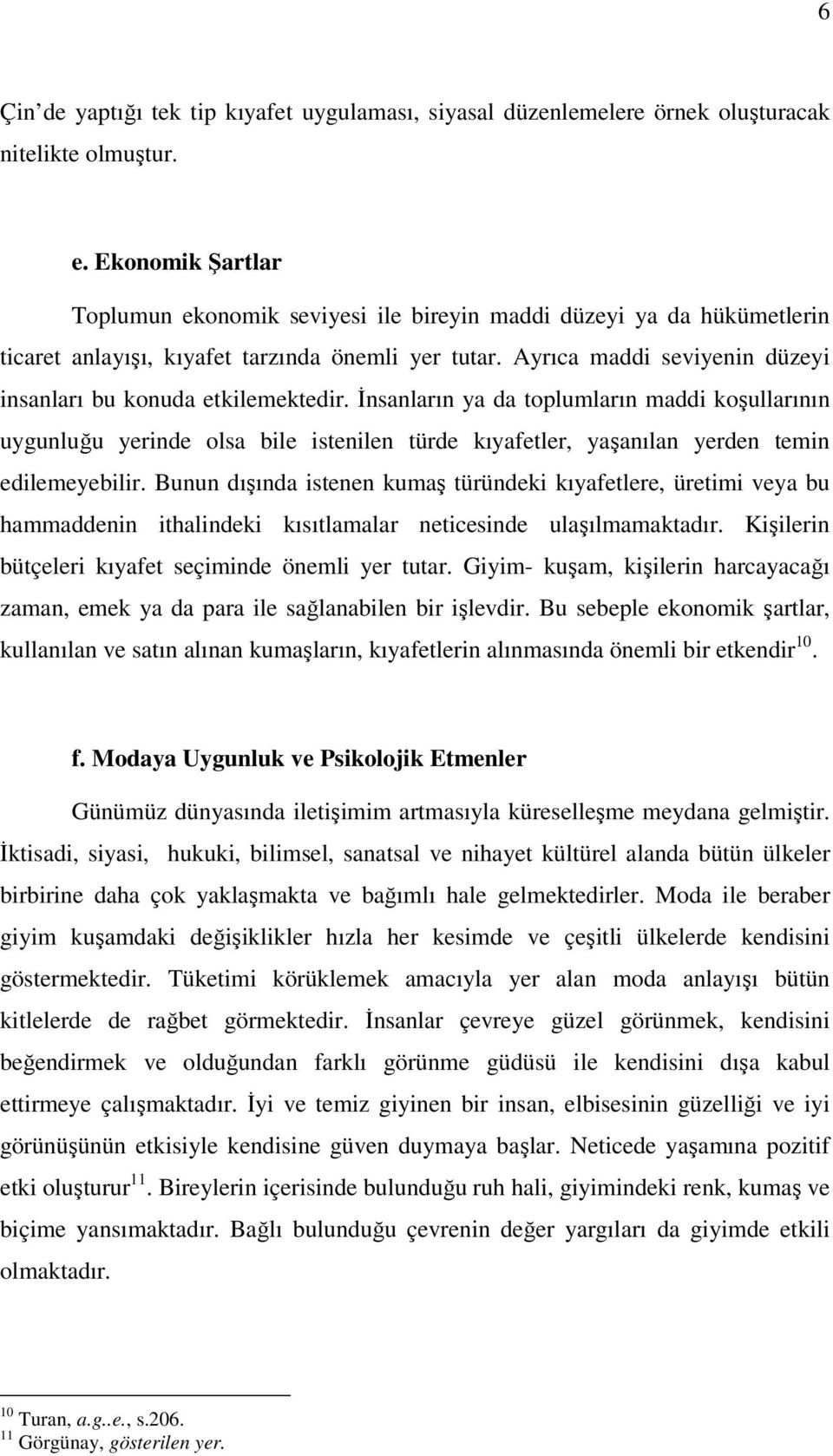 Ayrıca maddi seviyenin düzeyi insanları bu konuda etkilemektedir.