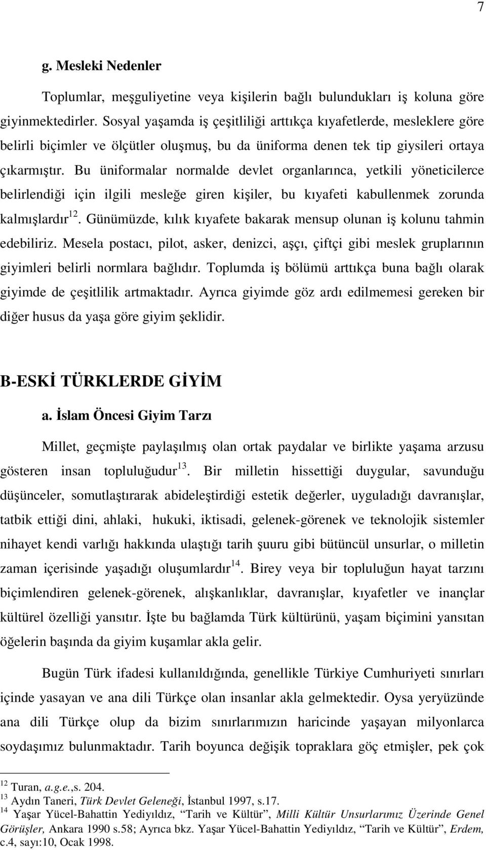 Bu üniformalar normalde devlet organlarınca, yetkili yöneticilerce belirlendiği için ilgili mesleğe giren kişiler, bu kıyafeti kabullenmek zorunda kalmışlardır 12.