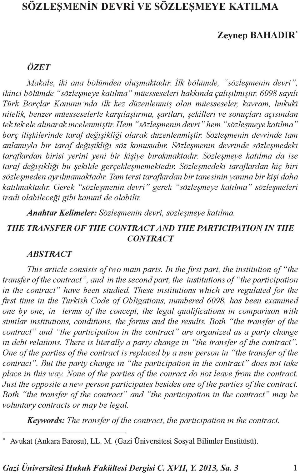 6098 sayılı Türk Borçlar Kanunu nda ilk kez düzenlenmiş olan müesseseler, kavram, hukukî nitelik, benzer müesseselerle karşılaştırma, şartları, şekilleri ve sonuçları açısından tek tek ele alınarak