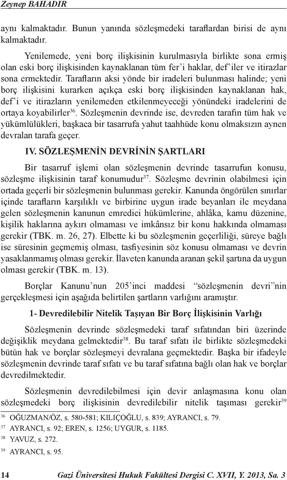 Tarafların aksi yönde bir iradeleri bulunması halinde; yeni borç ilişkisini kurarken açıkça eski borç ilişkisinden kaynaklanan hak, def i ve itirazların yenilemeden etkilenmeyeceği yönündeki