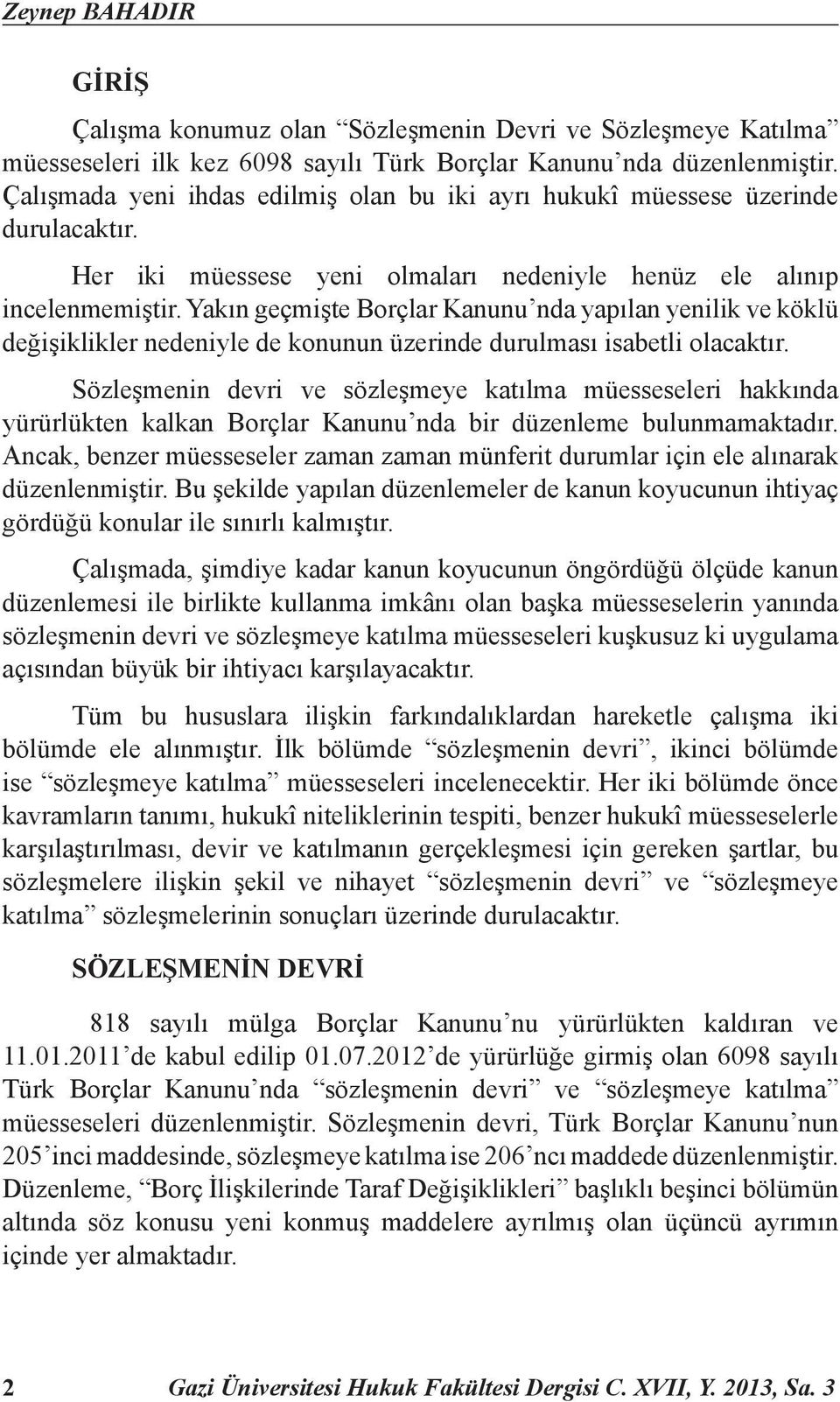 Yakın geçmişte Borçlar Kanunu nda yapılan yenilik ve köklü değişiklikler nedeniyle de konunun üzerinde durulması isabetli olacaktır.